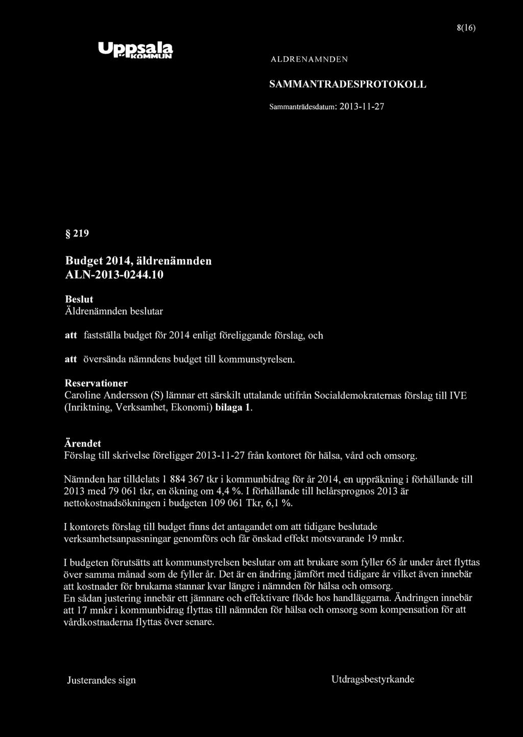 IkOMMUN SAMMANTRADESPROTOKOLL 8(16) 219 Budget 2014, äldrenämnden ALN-2013-0244.10 att fastställa budget för 2014 enligt föreliggande förslag, och att översända nämndens budget till kommunstyrelsen.