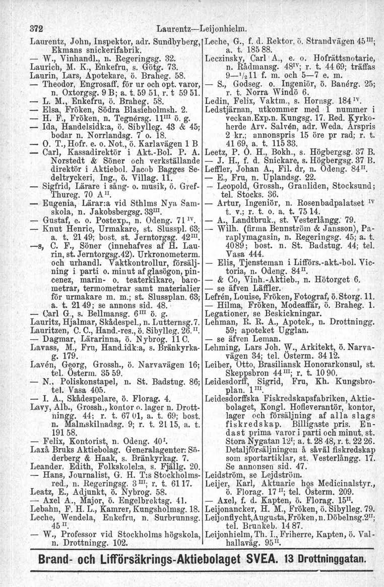 372 LaurentzLeijonhielm. Laurentz, John, Inspektor, adr, Sundbyberg, Leche, G., f. d. Rektor, ö. Strandvägen 45 1l1 ; Ekmans snickerifabrik. a. t. 185 88. W.:, Vinhandl., n. Regerin~~g. 32.