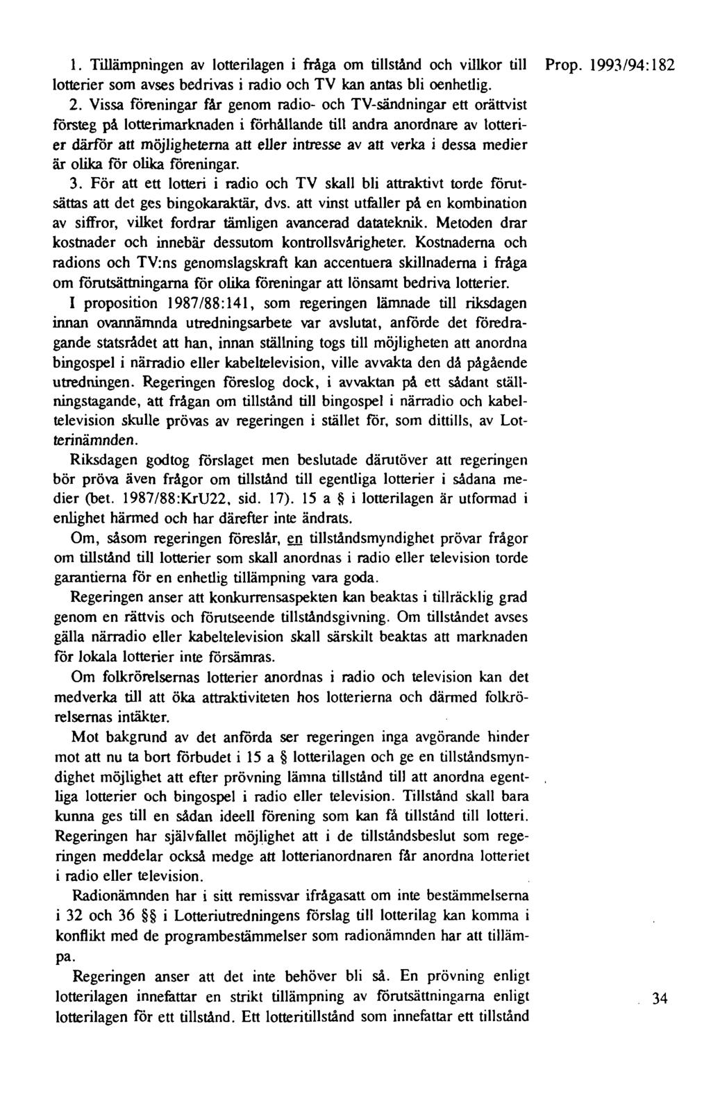 1. Tillämpningen av lotterilagen i fråga om tillstånd och villkor till Prop. 1993/94: 182 lotterier som avses bedrivas i radio och TV kan antas bli oenhetlig. 2.