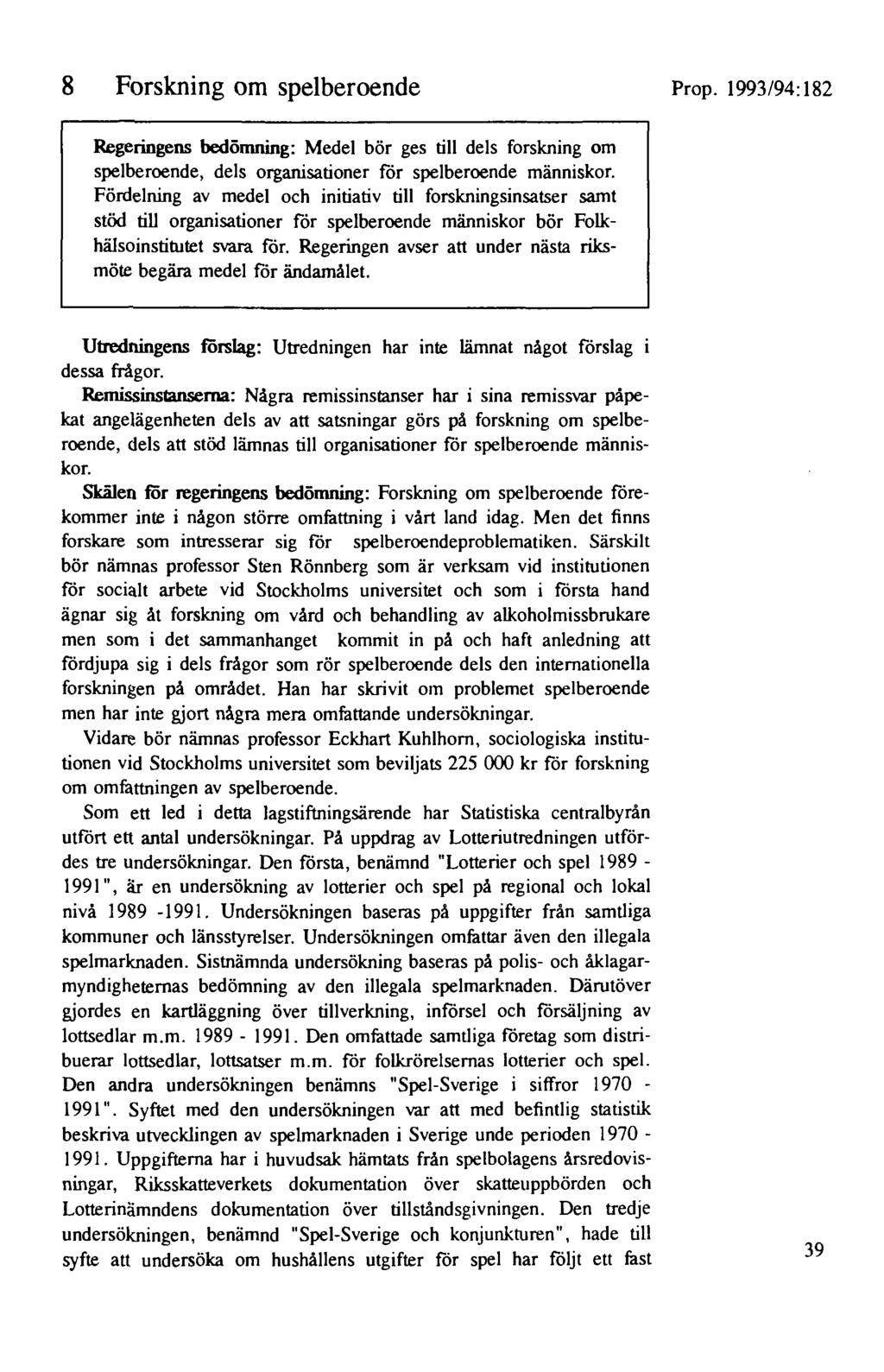 8 Forskning om spelberoende Prop. 1993/94:182 Regeringens bedömning: Medel bör ges till dels forskning om spelberoende, dels organisationer för spelberoende människor.