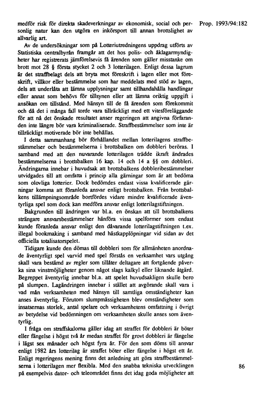 medför risk för direkta skadeverkningar av ekonomisk, social och per- Prop. 1993/94: 182 sonlig natur kan den utgöra en inkörsport till annan brottslighet av allvarlig art.