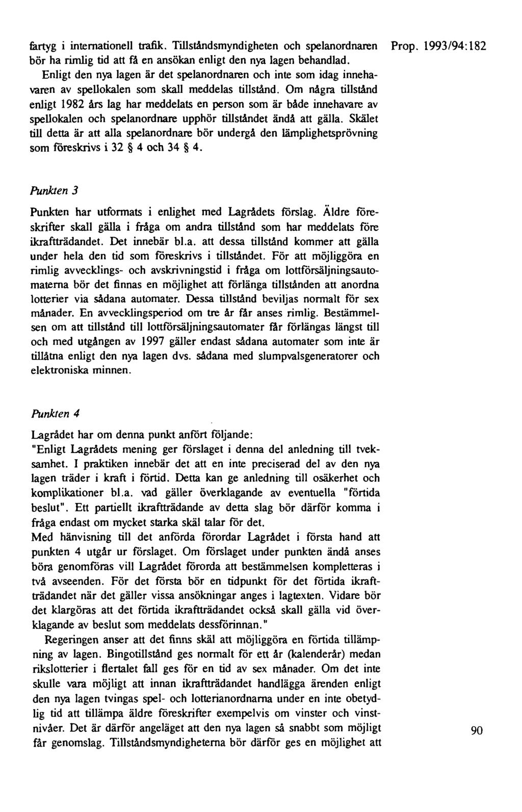 fartyg i internationell trafik. Tillståndsmyndigheten och spelanordnaren Prop. 1993/94: 182 bör ha rimlig tid att få en ansökan enligt den nya lagen behandlad.