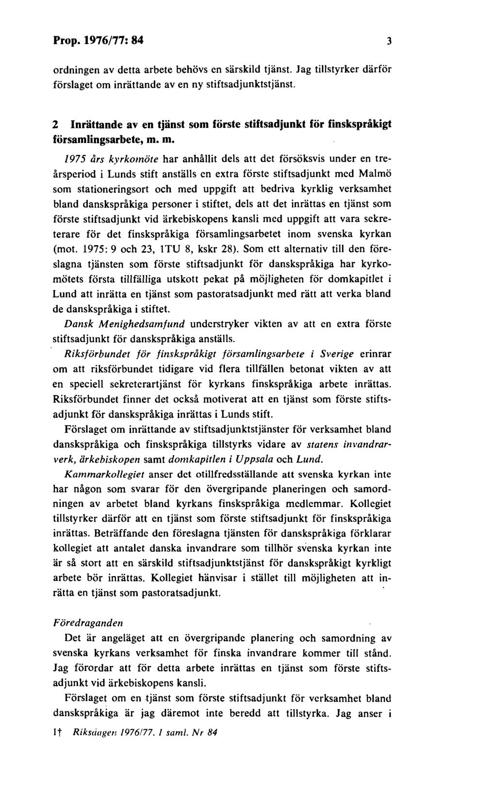 Prop. 1976/77: 84 3 ordningen av detta arbete behövs en särskild tjänst. Jag tillstyrker därför förslaget om inrättande av en ny stiftsadjunktstjänst.