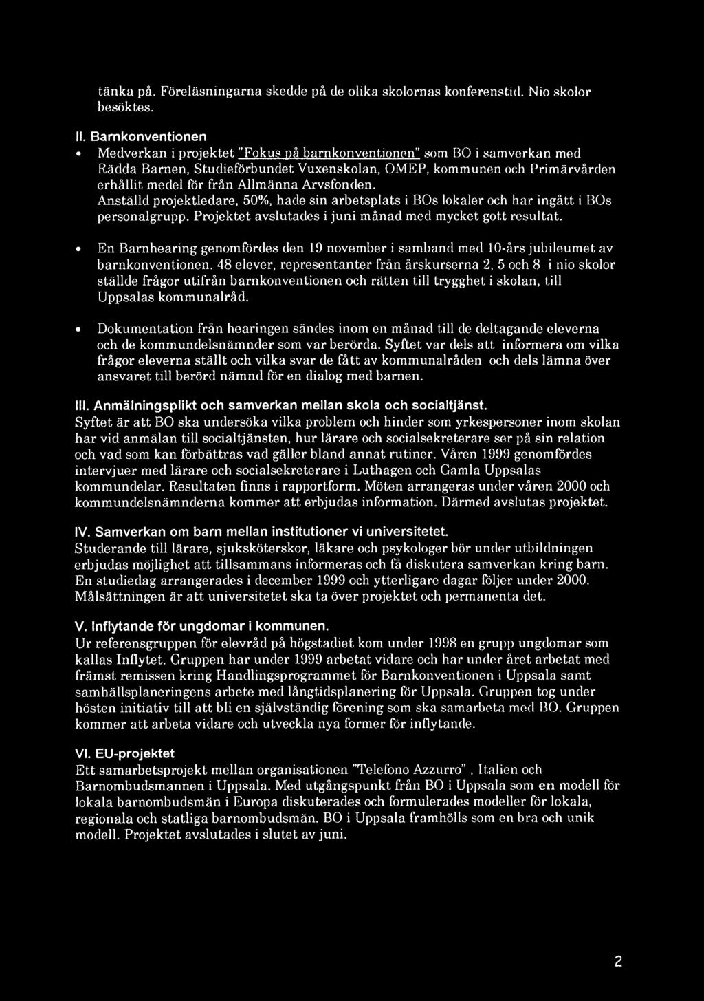 Arvsfonden. Anställd projektledare, 50%, hade sin arbetsplats i BOs lokaler och har ingått i BOs personalgrupp. Projektet avslutades i juni månad med mycket gott resultat.