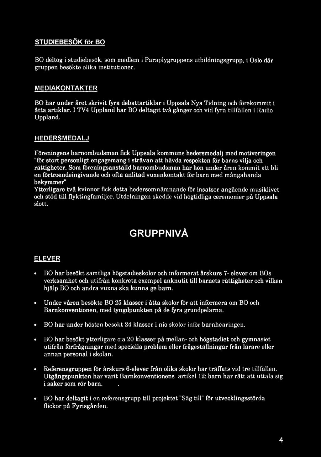 HEDERSMEDALJ Föreningens barnombudsman fick Uppsala kommuns hedersmedalj med motiveringen "för stort personligt engagemang i strävan att hävda respekten för barns vilja och rättigheter.