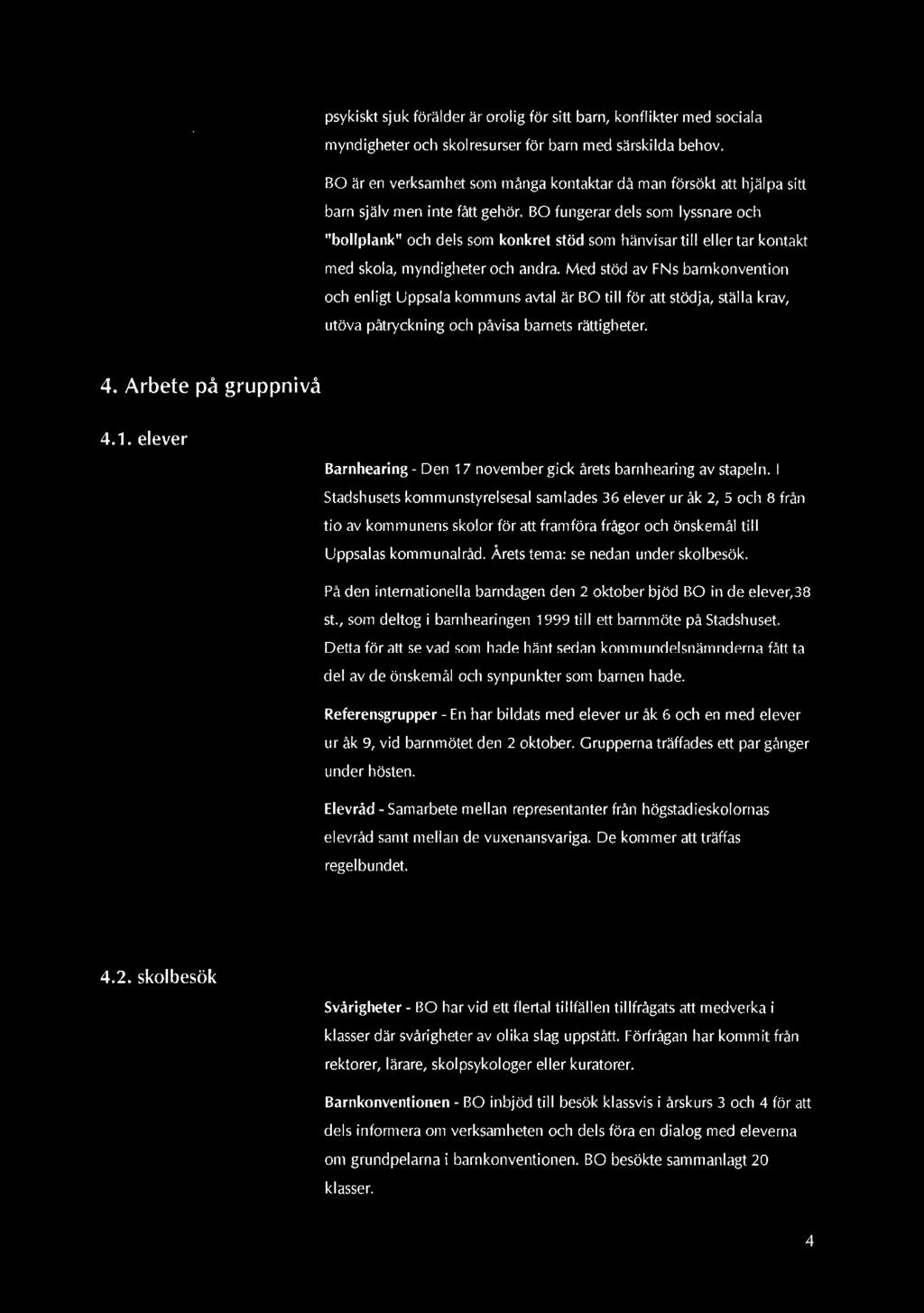 BO fungerar dels som lyssnare och "bollplank" och dels som konkret stöd som hänvisar till el ler tar kontakt med skola, myndigheter och andra.