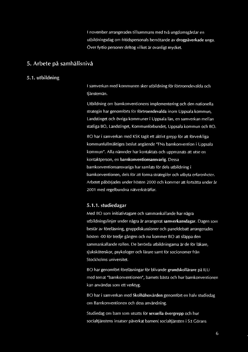 Utbildning om barnkonventionens implementering och den nationella strategin har genomförts för förtroendevalda inom Uppsala kommun, Landstinget och övriga kommuner i Uppsala län, en samverkan mellan