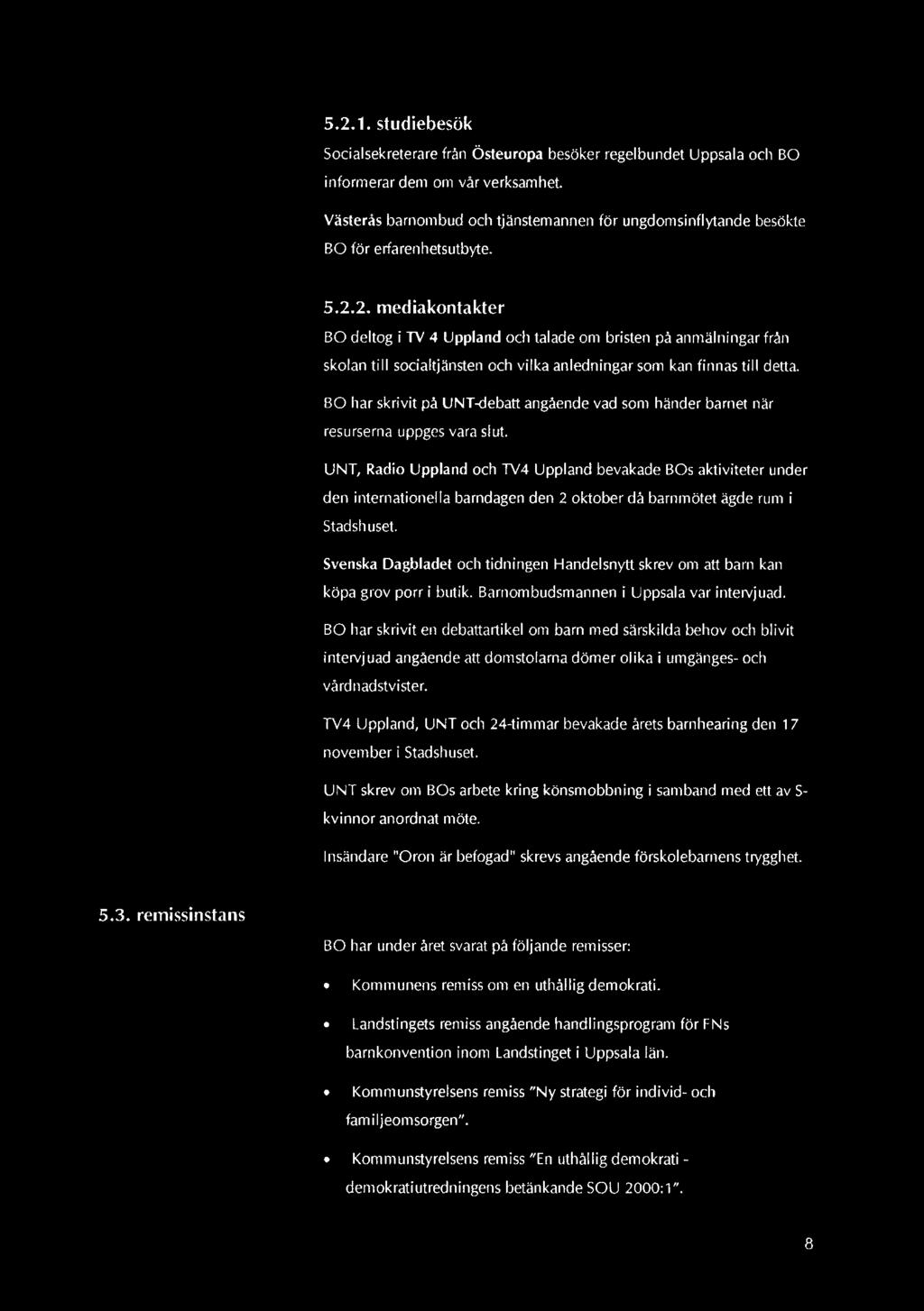 eriarenhetsutbyte. 5.2.2. mediakontakter BO deltog i TV 4 Uppland och talade om bristen på anmälningar från skolan till socialtjänsten och vilka anledningar som kan finnas till detta.