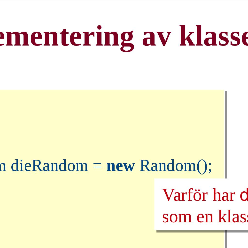 Specifikation av klassen Die För att handha tärningens värde behövs en instansvariabel, som vi kan kalla dots.