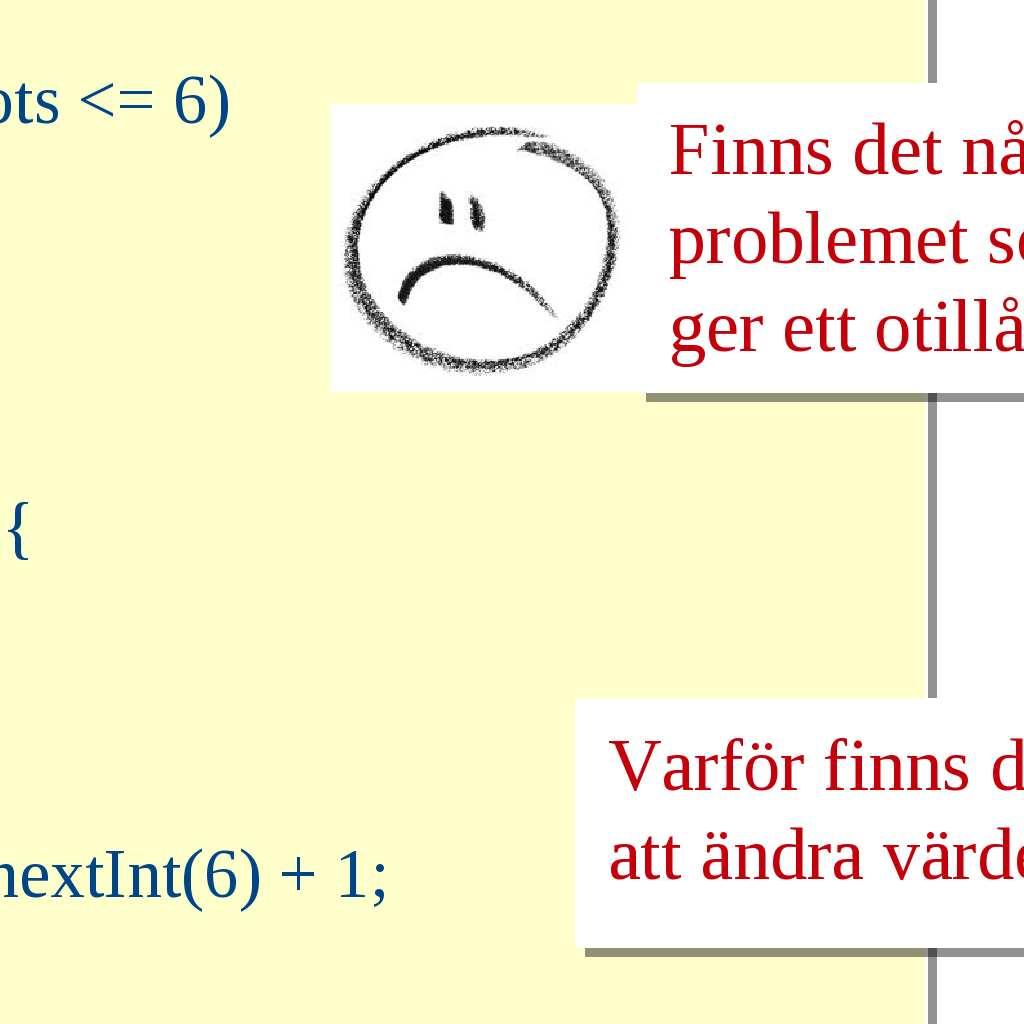 Den första konstruktorn sätter ett slumpmässigt startvärde (mellan 1 och 6) på tärningen. Den andra konstruktorn tillåter användaren att initiera tärningens startvärde.