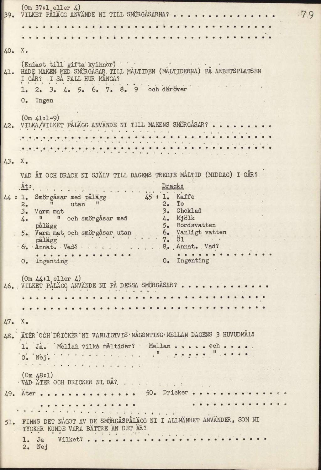 (Om 37:1 eller 4) 39. VILKET PÅLÄGG ANVÄNDE NI TILL SMÖRGÅSARNA.? 40* X. (Edast till gifta kvihör) o* ' o* 0 41. HADE MAKEN. MED- SMÖRGÅSAR. TILJj ^ÅLTJDEN (MALTIDERNA) PA ARBETSPLATSEN I GÄR?