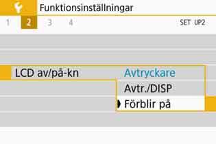 Praktiska funktioner 3 Slå på/stänga av LCD-skärmen Du kan ställa in kameran så att LCD-skärmen inte slås av och på om du trycker ned avtryckaren halvvägs (eller trycker på knappen<a> eller knappen