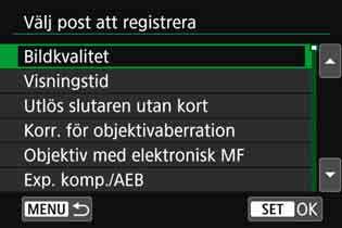3 Registrera Min menyn 2 Välj [Välj poster att registrera]. 3 Registrera önskade poster. Välj önskad post och tryck sedan på <0>. Välj [OK] i dialogrutan. Du kan registrera upp till sex objekt.