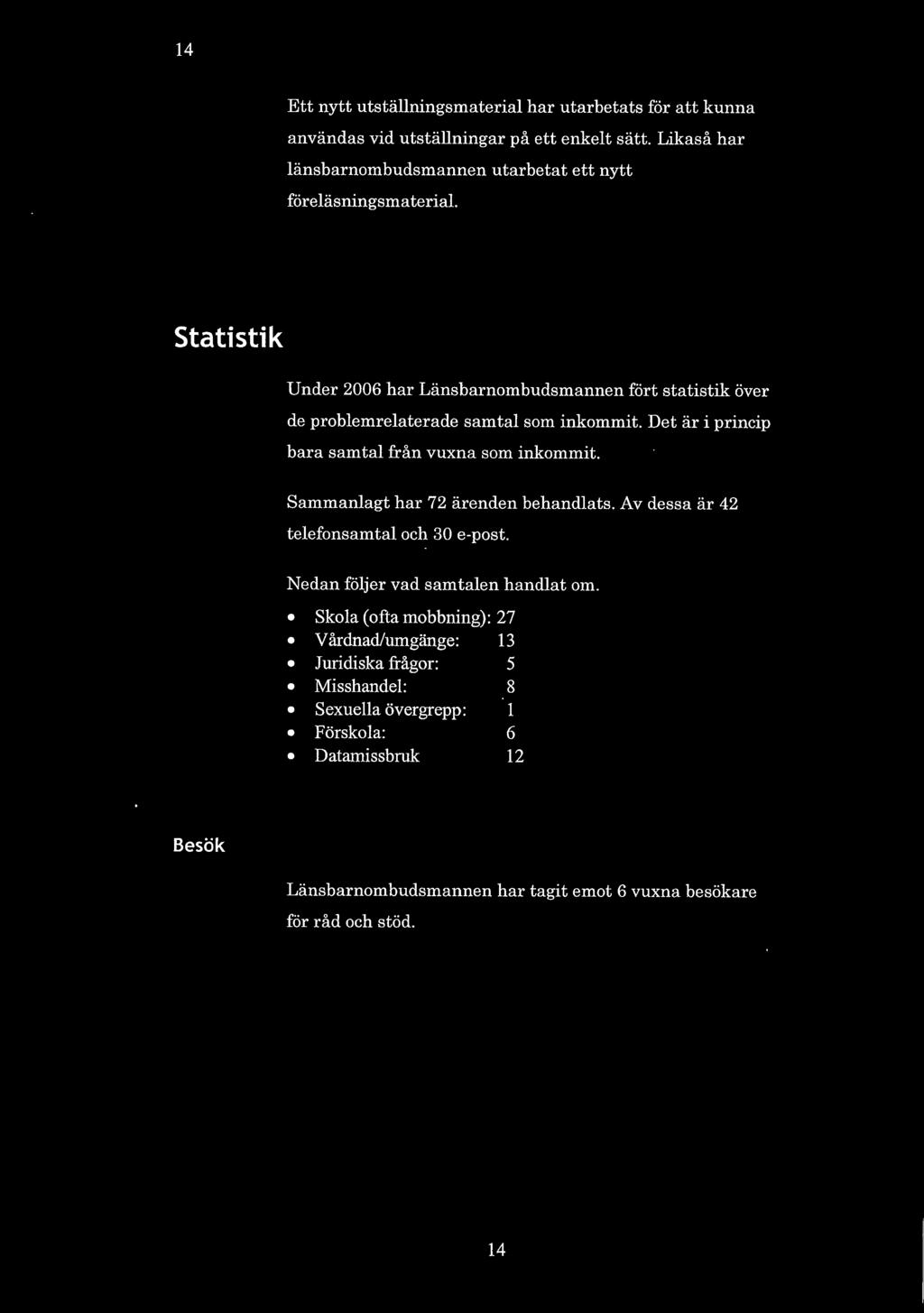 14 Ett nytt utställningsmaterial har utarbetats för att kunna användas vid utställningar på ett enkelt sätt. Likaså har länsbarnombudsmannen utarbetat ett nytt föreläsningsmaterial.