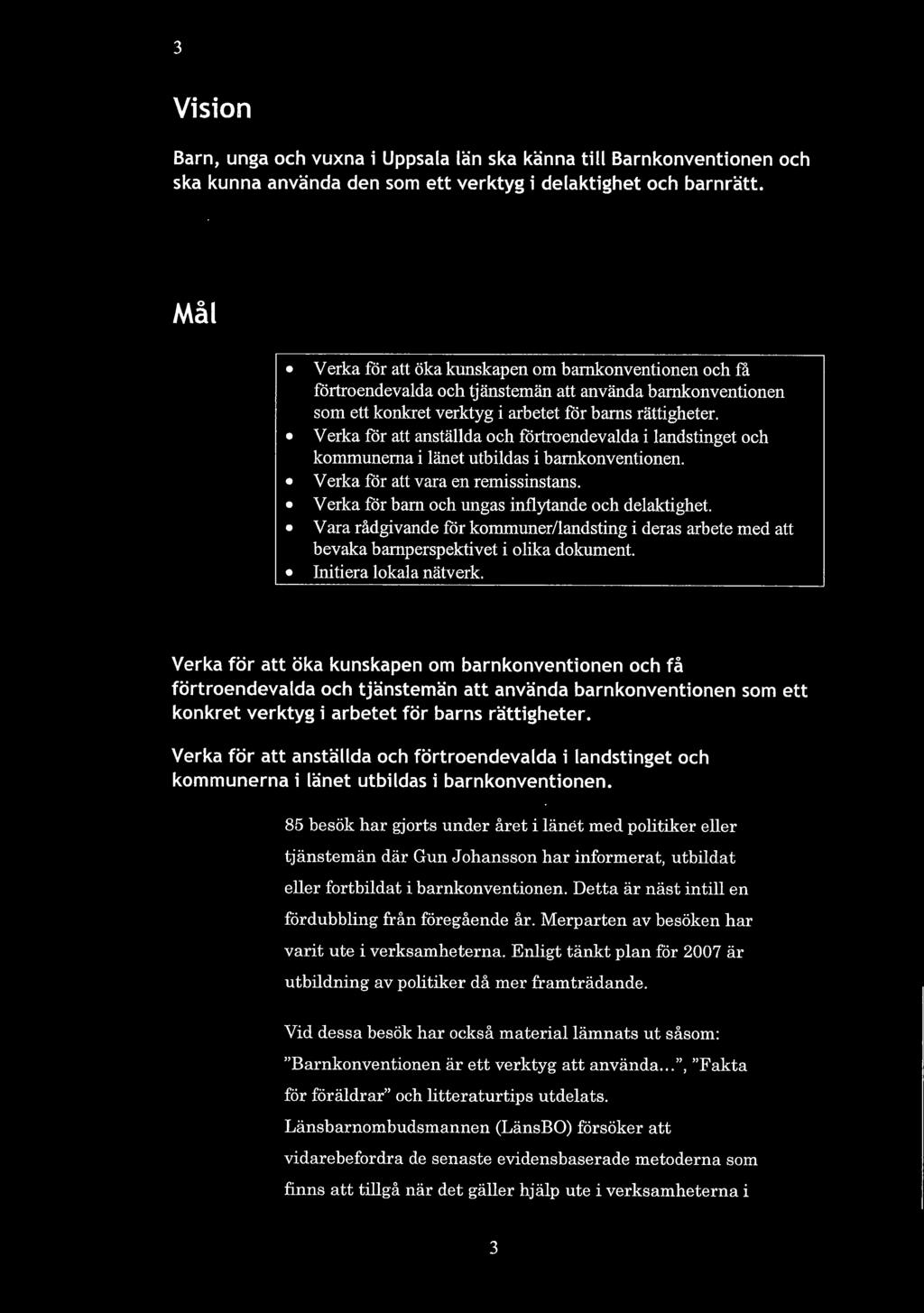 Verka för att anställda och fö1iroendevalda i landstinget och kommunerna i länet utbildas i barnkonventionen. Verka för att vara en remissinstans. Verka för barn och ungas inflytande och delaktighet.