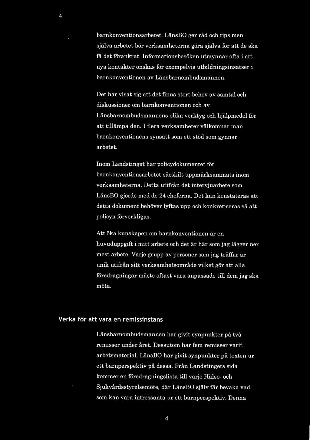 Det har visat sig att det finns stort behov av samtal och diskussioner om barnkonventionen och av Länsbarnombudsmannens olika verktyg och hjälpmedel för att tillämpa den.