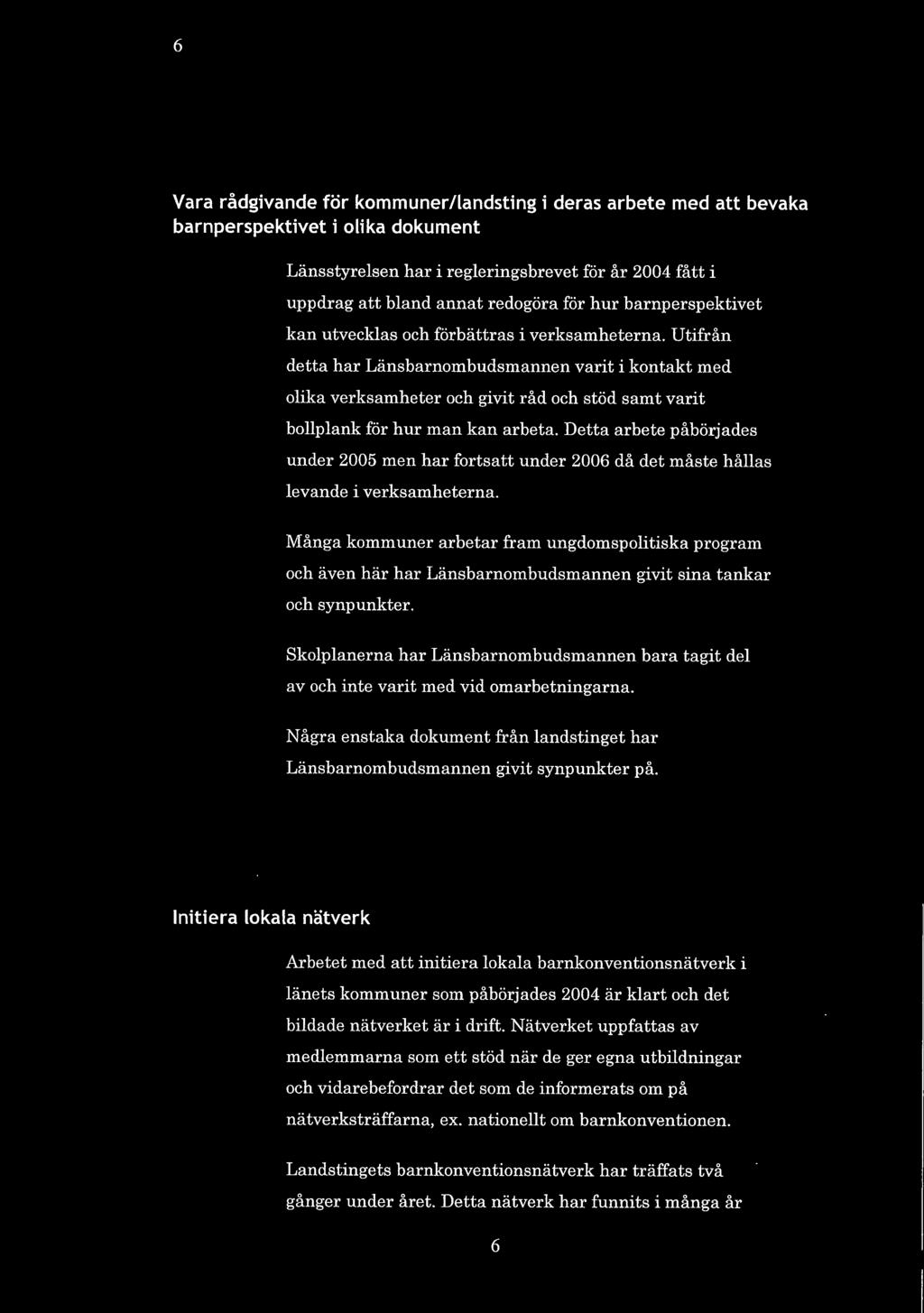 Utifrån detta har Länsbarnombudsmannen varit i kontakt med olika verksamheter och givit råd och stöd samt varit bollplank för hur man kan arbeta.