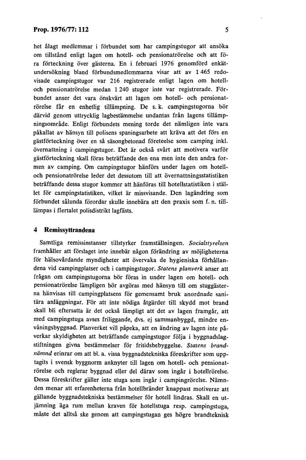 Prop.1976/77:112 5 het ålagt medlemmar i förbundet som har campingstugor att ansöka om tillstånd enligt lagen om hotell- och pensionatrörelse och att föra förteckning över gästerna.