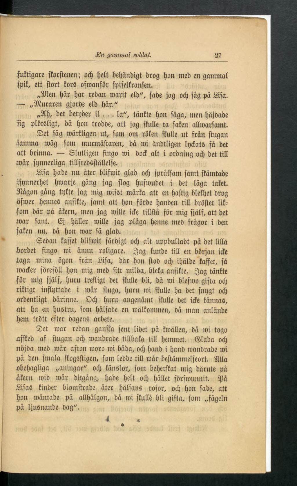 En gammal soldat. 27.futtigare fforftenen ; oá) belt bebänbigt brog í;ou meb en gamma! fpif, etí ftort forá oftoanfür fpifeííranfen. Siten Ijiir fiar rebatí roarit etb", fabe jag oá) fåg på Sifa.