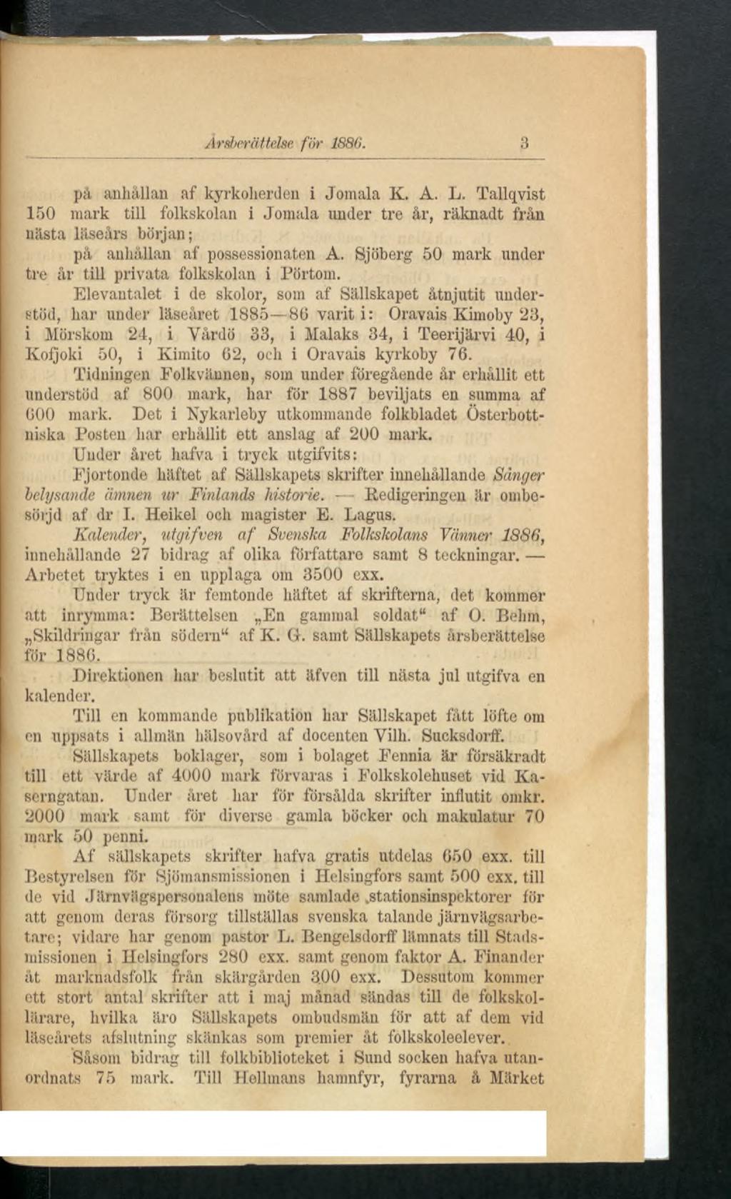 Årsberättelse, finr 1880. 3 på anhållan af kyrkoherden i Jornala K. A. L. Tallqyist 150 mark till folkskolan i Jornala under tre år, räknadt från nästa läseårs början; på anhållan af possessionaten A.