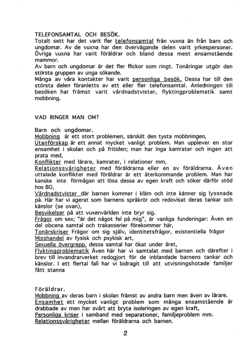 TELEFONSAMTAL OCH BESÖK. Totalt sett har det varit fler telefonsamtal från vuxna än från barn och ungdomar. Av de vuxna har den övervägande delen varit yrkespersoner.