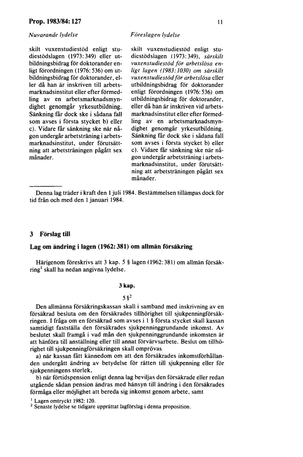 Prop. 1983/84: 127 Il Nuvarande lydelse skilt vuxenstudiestöd enligt studiestödslagen (1973: 349) eller utbildningsbidrag för doktorander enligt förordningen (1976: 536) om utbildningsbidrag för