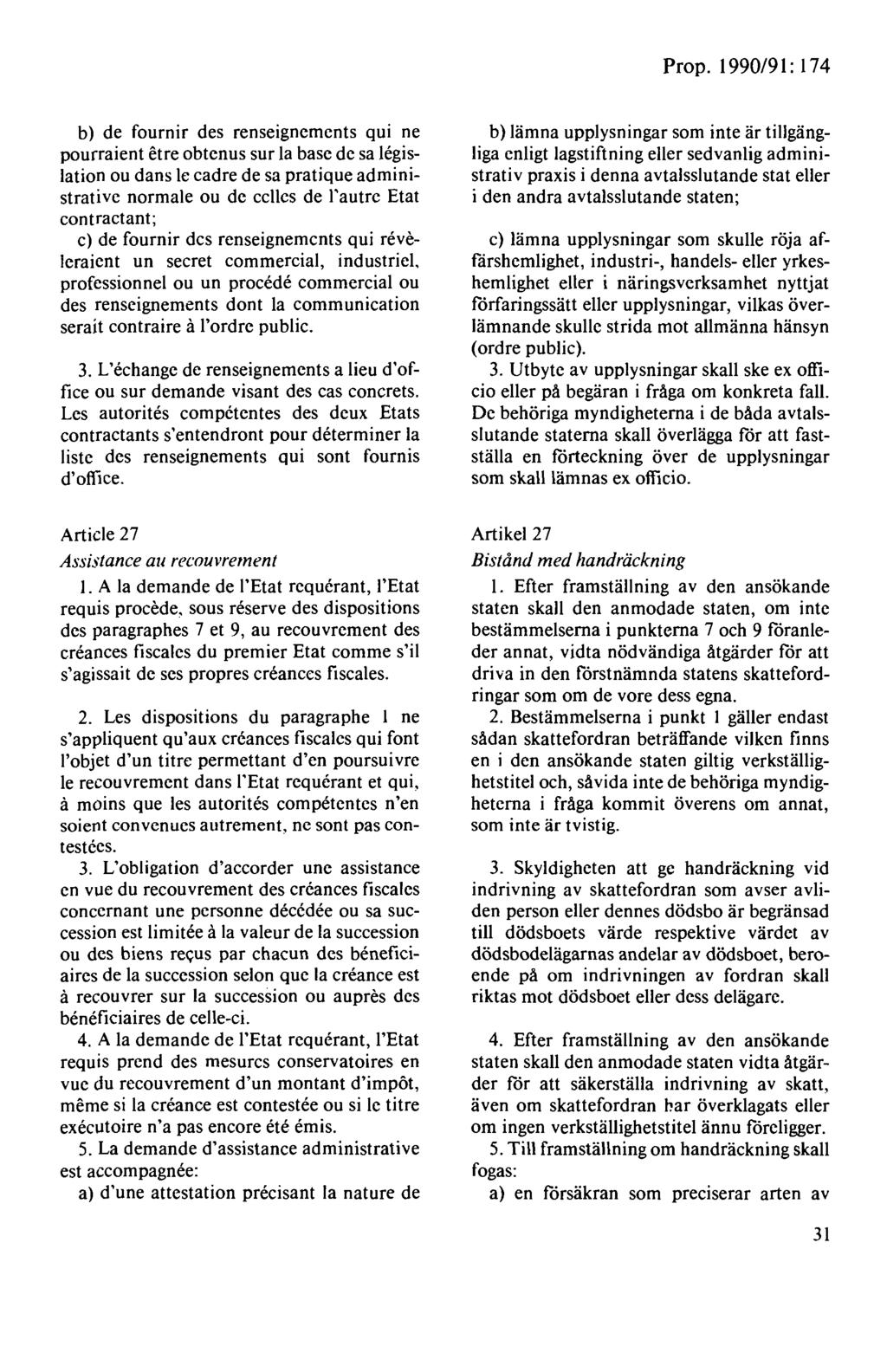 b) de fournir des renseignements qui ne pourraient etre obtenus sur la base de sa legislation ou dans le cadre de sa pratique administrative normale ou de cellcs de l'autre Etat contractant; c) de