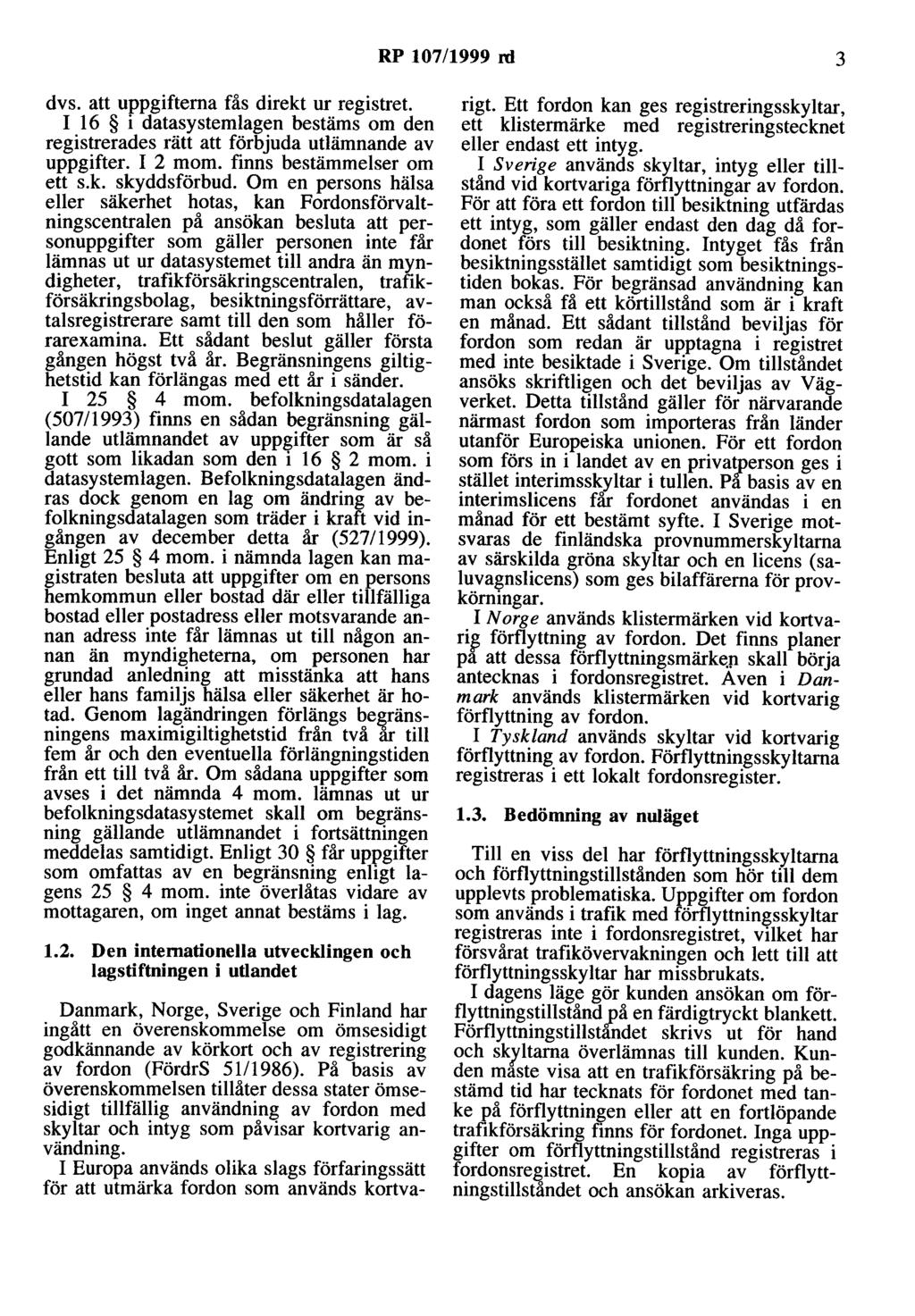 RP 107/1999 rd 3 dvs. att uppgifterna fås direkt ur registret. I 16 i datasystemlagen bestäms om den registrerades rätt att förbjuda utlämnande av uppgifter. I 2 mom. finns bestämmelser om ett s.k. skyddsförbud.