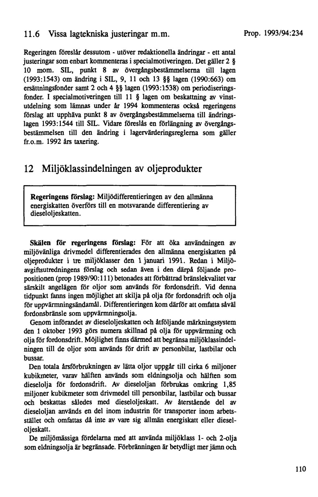 11. 6 Vissa lagtekniska justeringar m.m. Regeringen föreslår dessutom - utöver redaktionella ändringar - ett antal justeringar som enbart kommenteras i specialmotiveringen. Det gäller 2 10 mom.