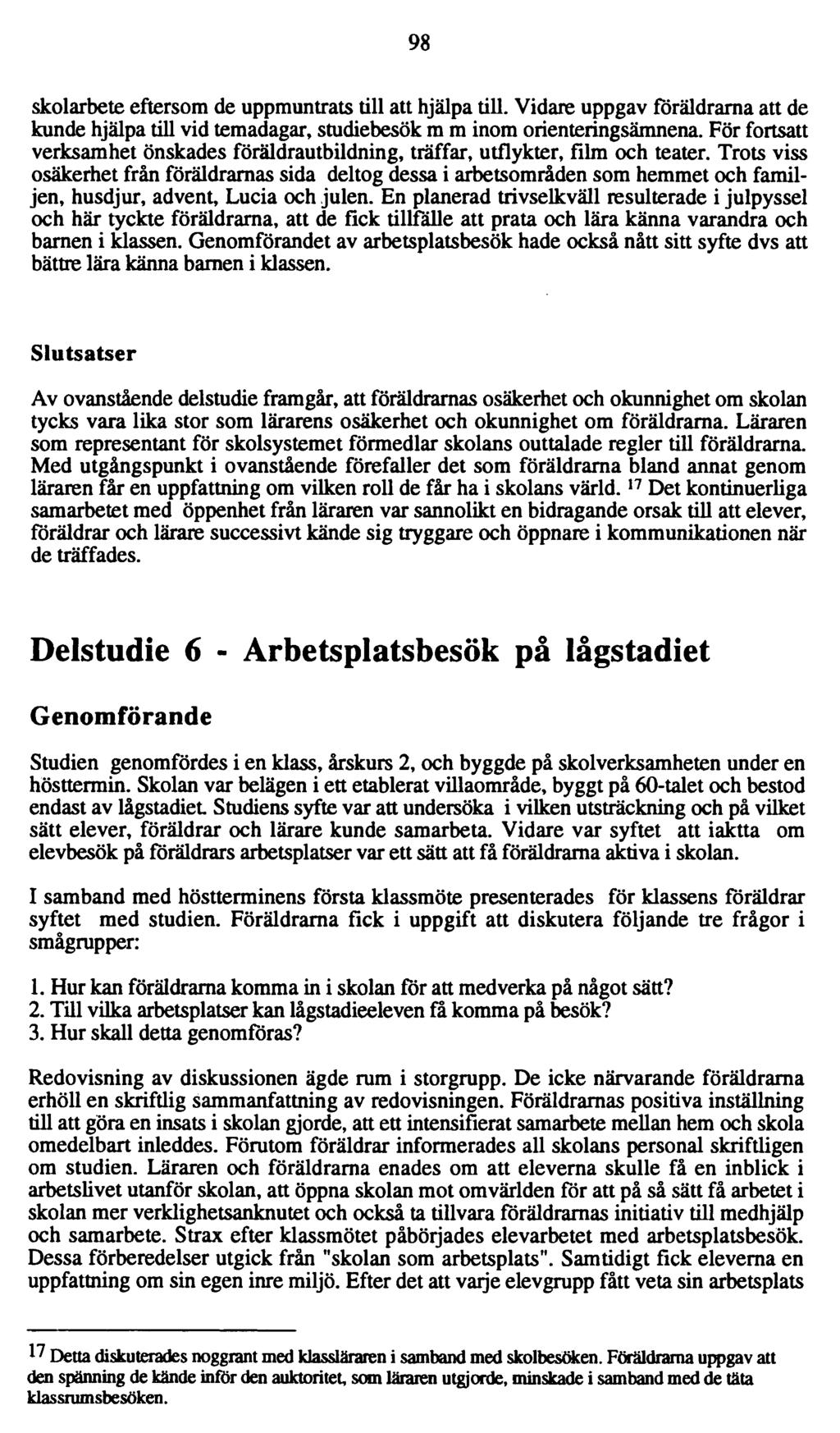 98 skolarbete eftersom de uppmuntrats till att hjälpa till. Vidare uppgav föräldrarna att de kunde hjälpa till vid temadagar, studiebesök m m inom orienteringsämnena.