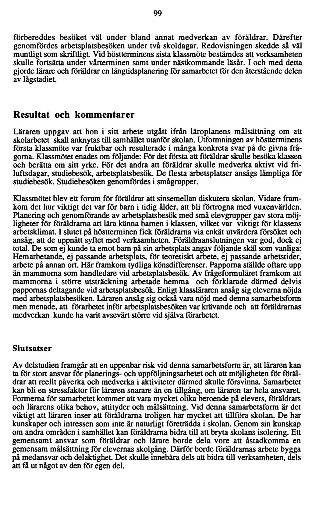 99 förbereddes besöket väl under bland annat medverkan av föräldrar. Därefter genomfördes arbetsplatsbesöken under två skoldagar. Redovisningen skedde så väl muntligt som skriftligt.