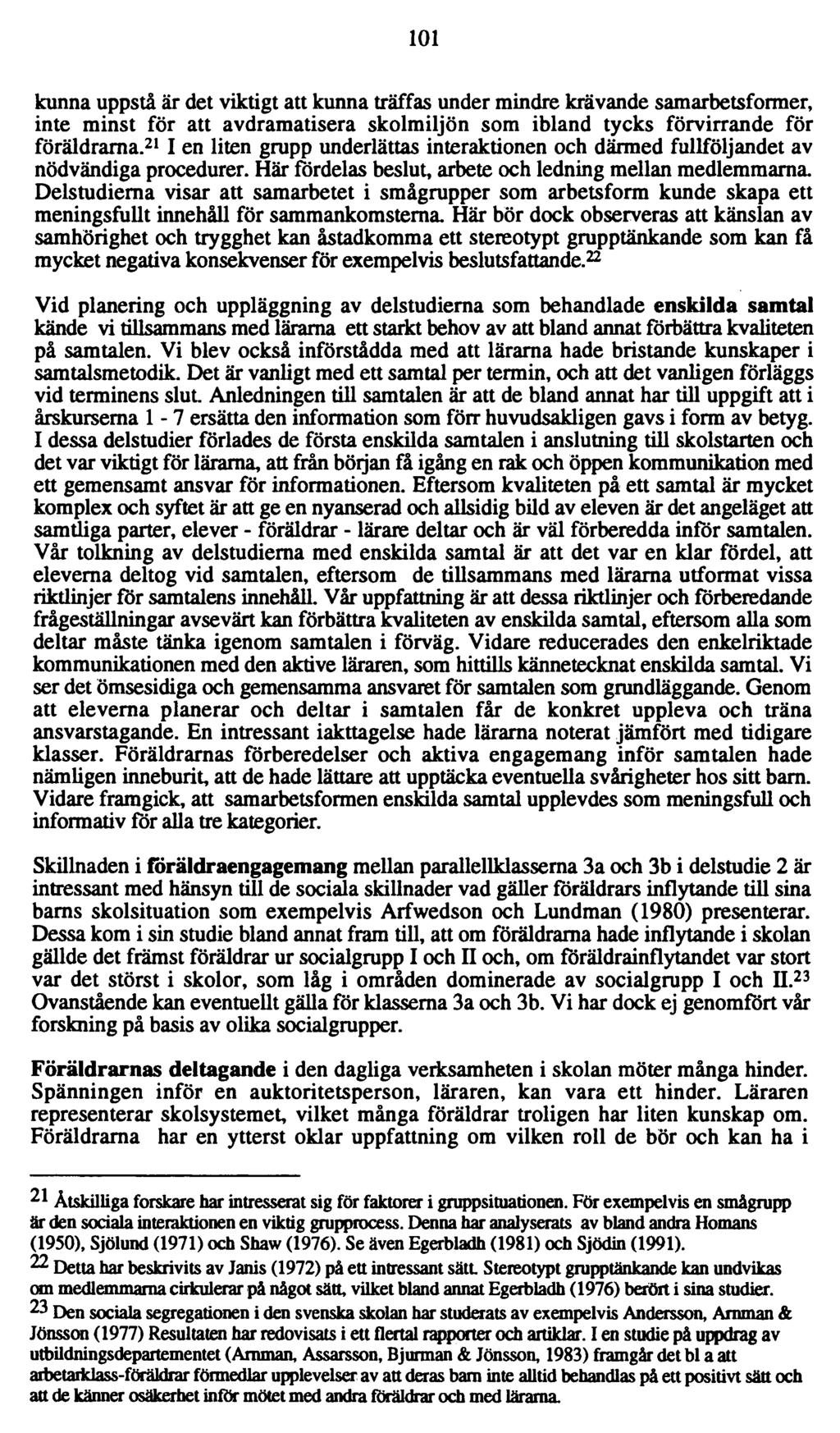 101 kunna uppstå är det viktigt att kunna träffas under mindre krävande samarbetsformer, inte minst för att avdramatisera skolmiljön som ibland tycks förvirrande för föräldrarna.