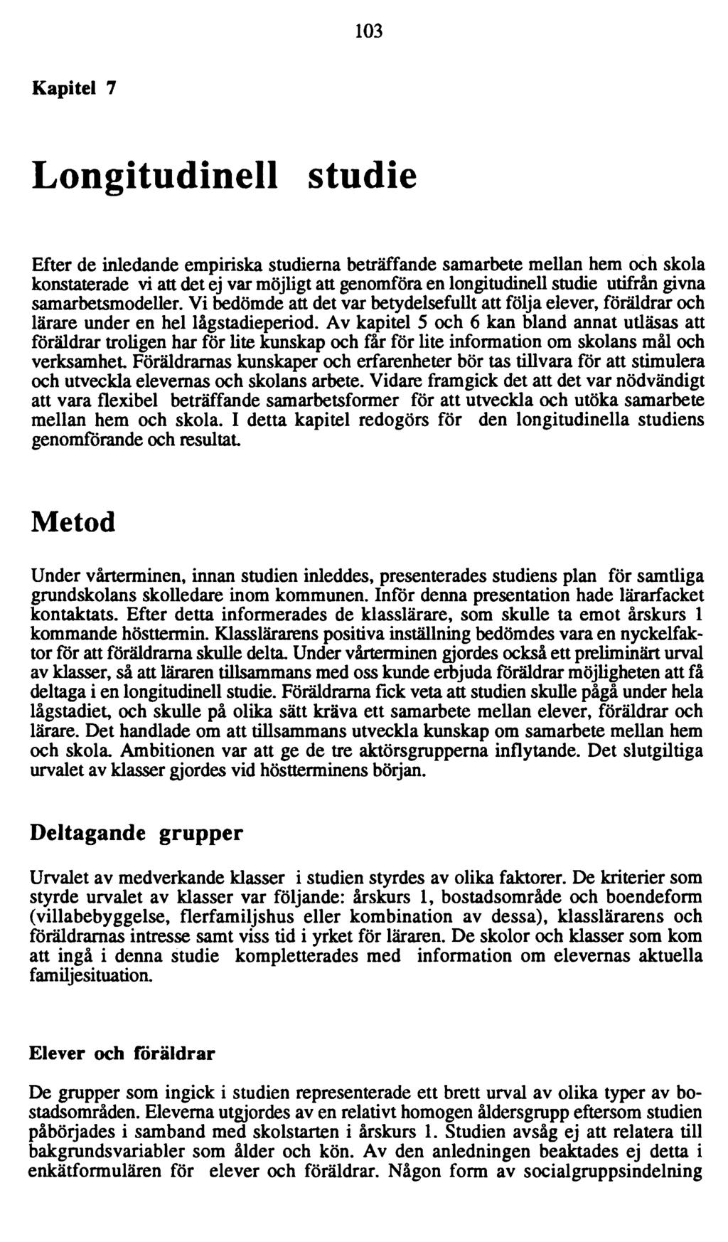 103 Kapitel 7 Longitudinell studie Efter de inledande empiriska studierna beträffande samarbete mellan hem och skola konstaterade vi att det ej var möjligt att genomföra en longitudinell studie