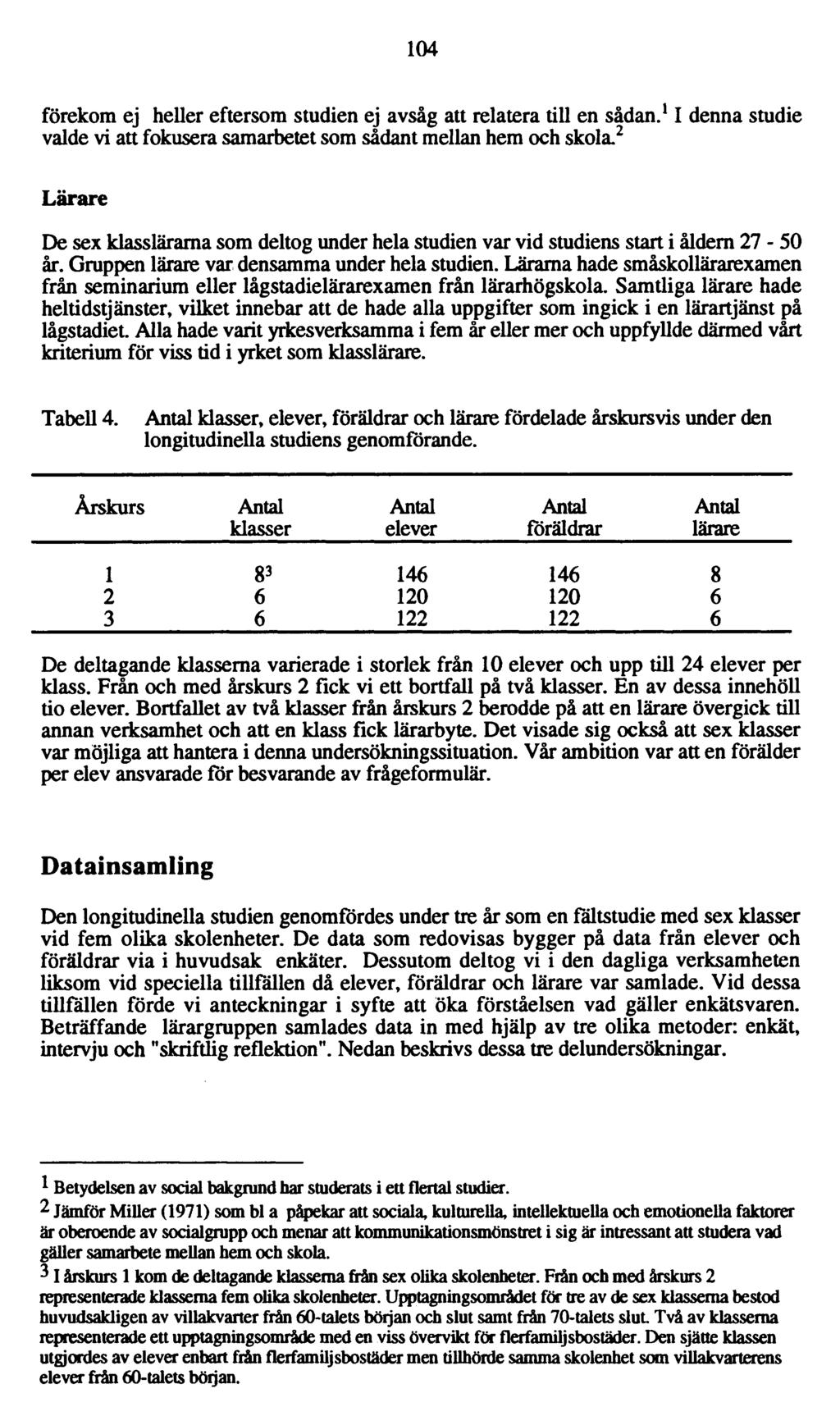 104 förekom ej heller eftersom studien ej avsåg att relatera till en s ådan. 1 1 denna studie valde vi att fokusera samarbetet som sådant mellan hem och skola.