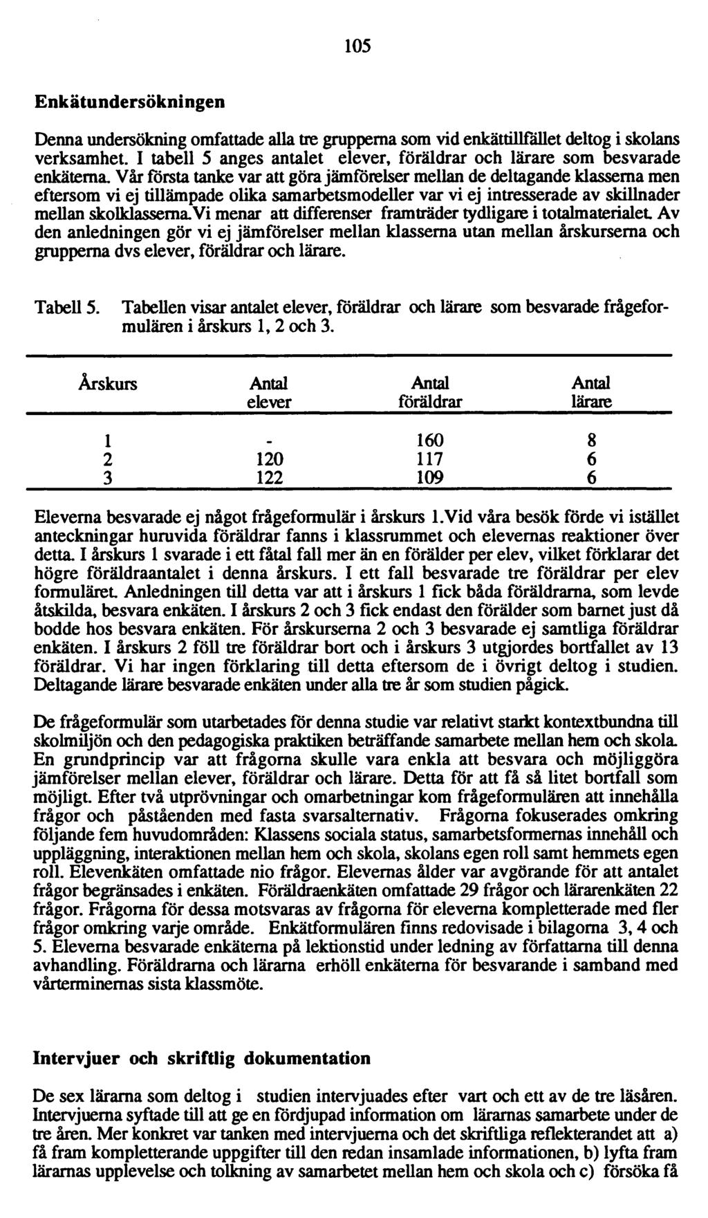 105 Enkätundersökningen Denna undersökning omfattade alla tre grupperna som vid enkättillfallet deltog i skolans verksamhet.