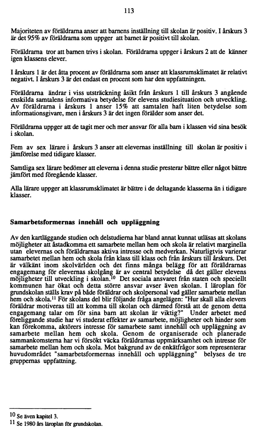 113 Majoriteten av föräldrarna anser att barnens inställning till skolan är positiv. I årskurs 3 är det 95% av föräldrarna som uppger att barnet är positivt till skolan.