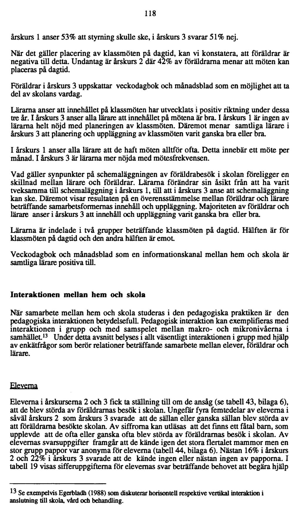 118 årskurs 1 anser 53% att styrning skulle ske, i årskurs 3 svarar 51% nej. När det gäller placering av klassmöten på dagtid, kan vi konstatera, att föräldrar är negativa till detta.