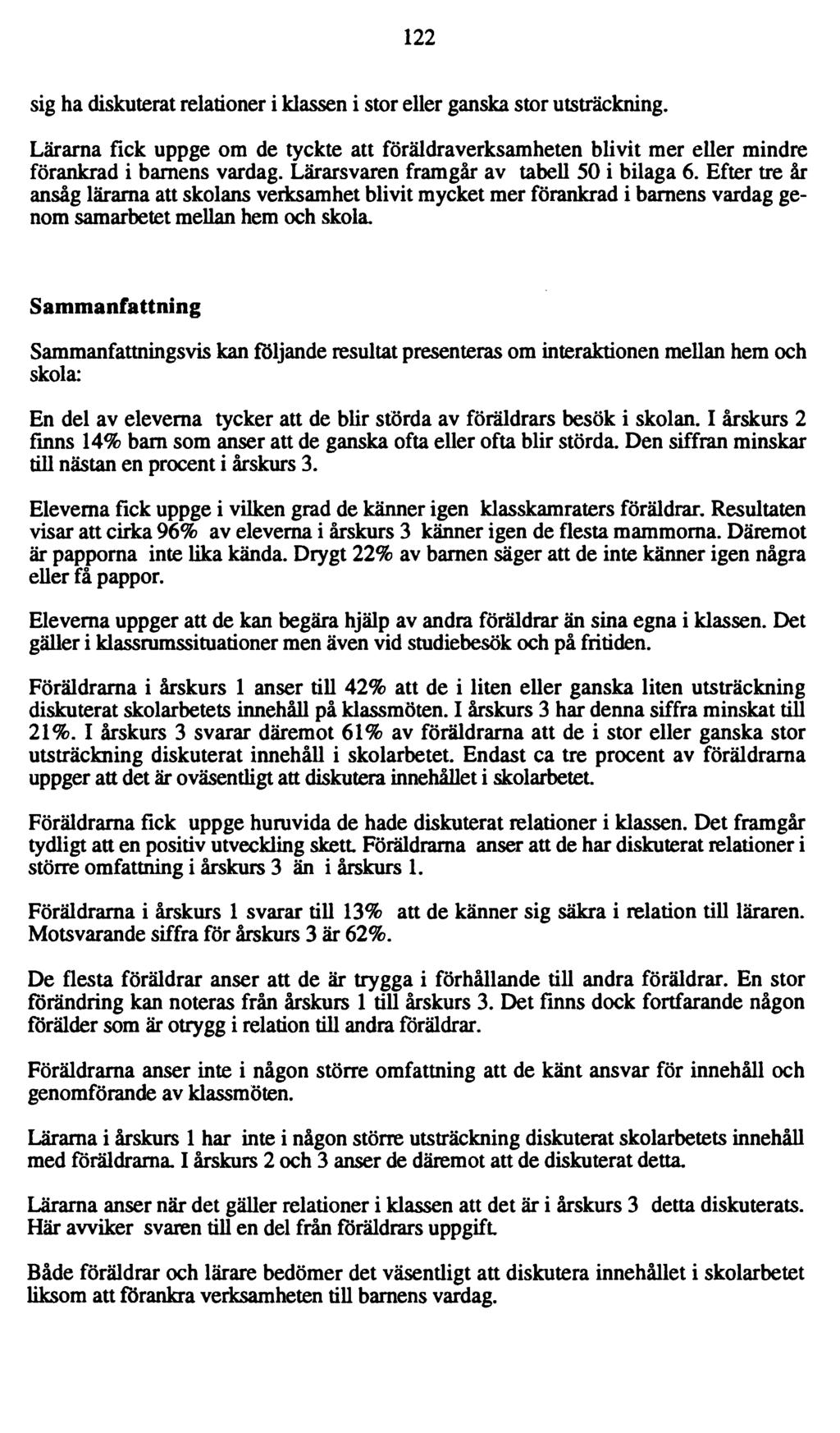 122 sig ha diskuterat relationer i klassen i stor eller ganska stor utsträckning. Lärarna fick uppge om de tyckte att föräldraverksamheten blivit mer eller mindre förankrad i barnens vardag.