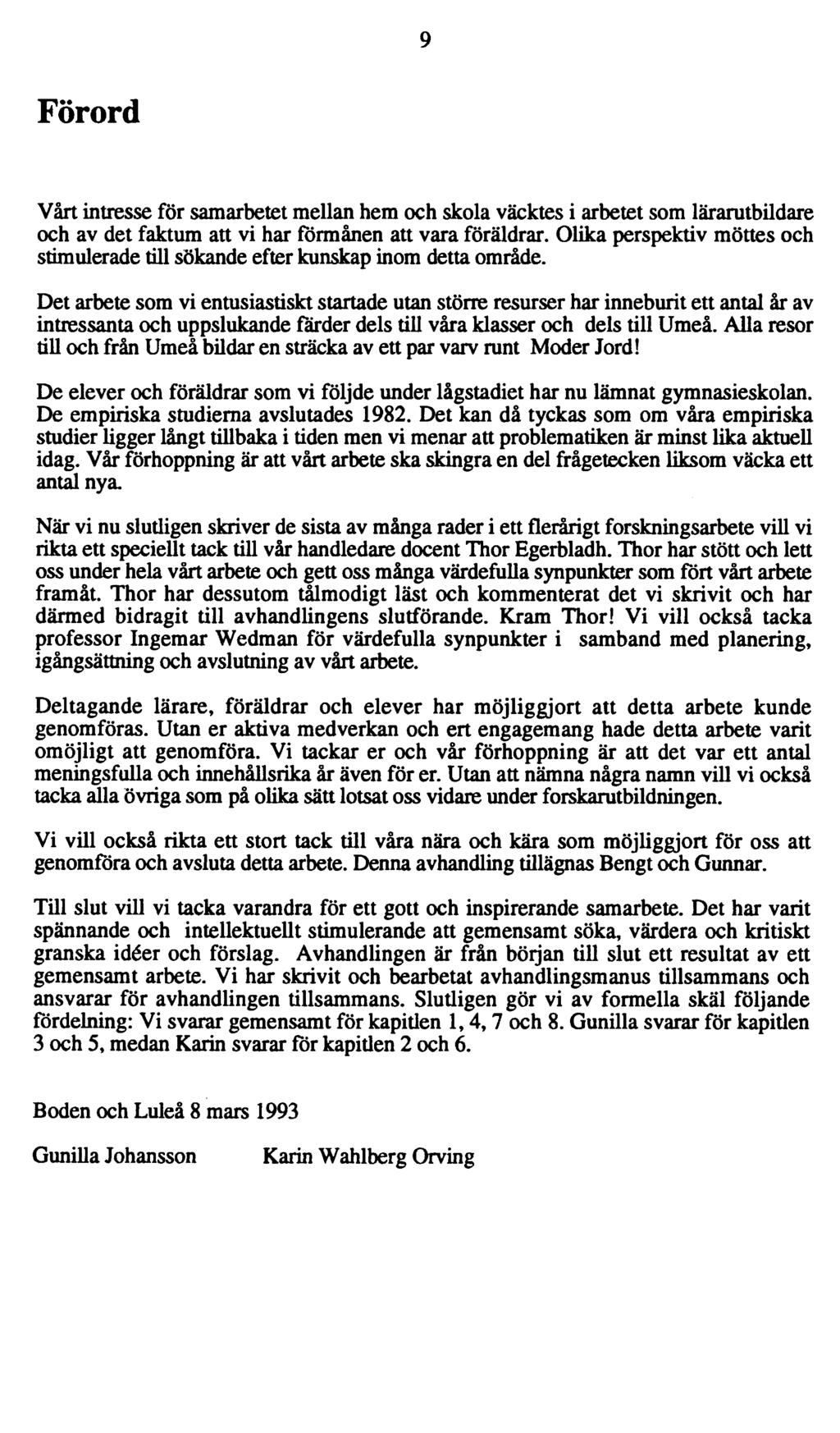 9 Förord Vårt intresse för samarbetet mellan hem och skola väcktes i arbetet som lärarutbildare och av det faktum att vi har förmånen att vara föräldrar.