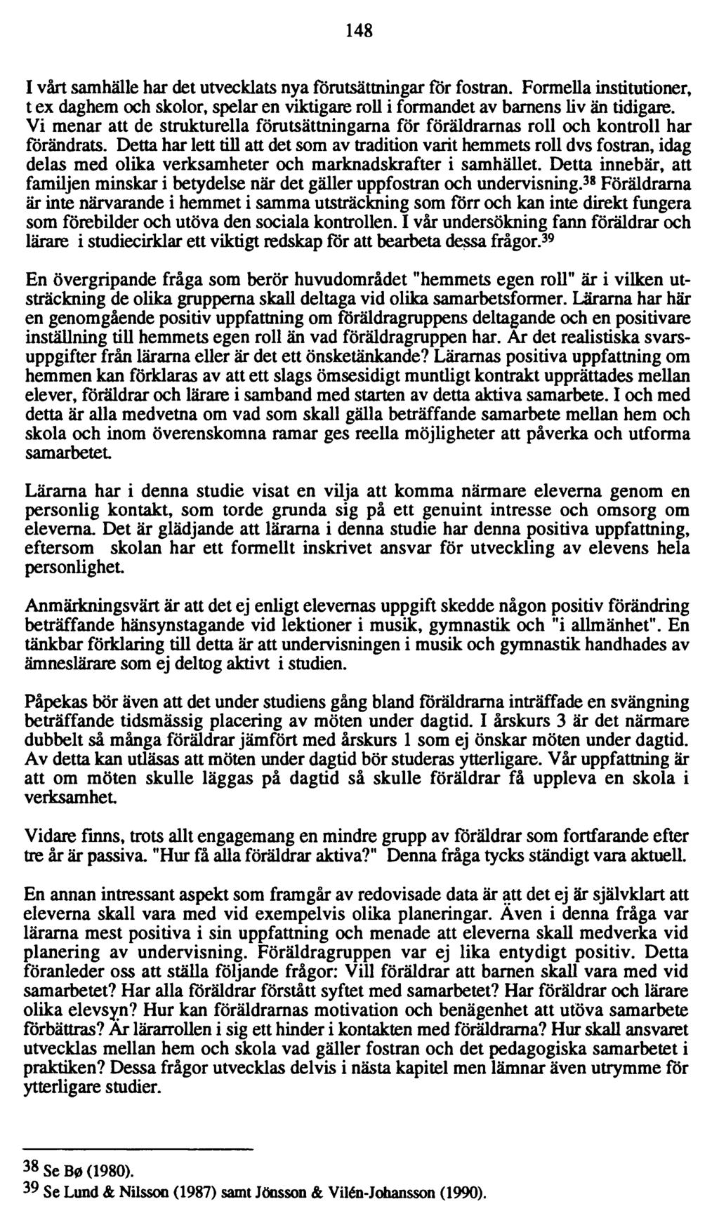 148 I vårt samhälle har det utvecklats nya förutsättningar för fostran. Formella institutioner, t ex daghem och skolor, spelar en viktigare roll i formandet av barnens liv än tidigare.