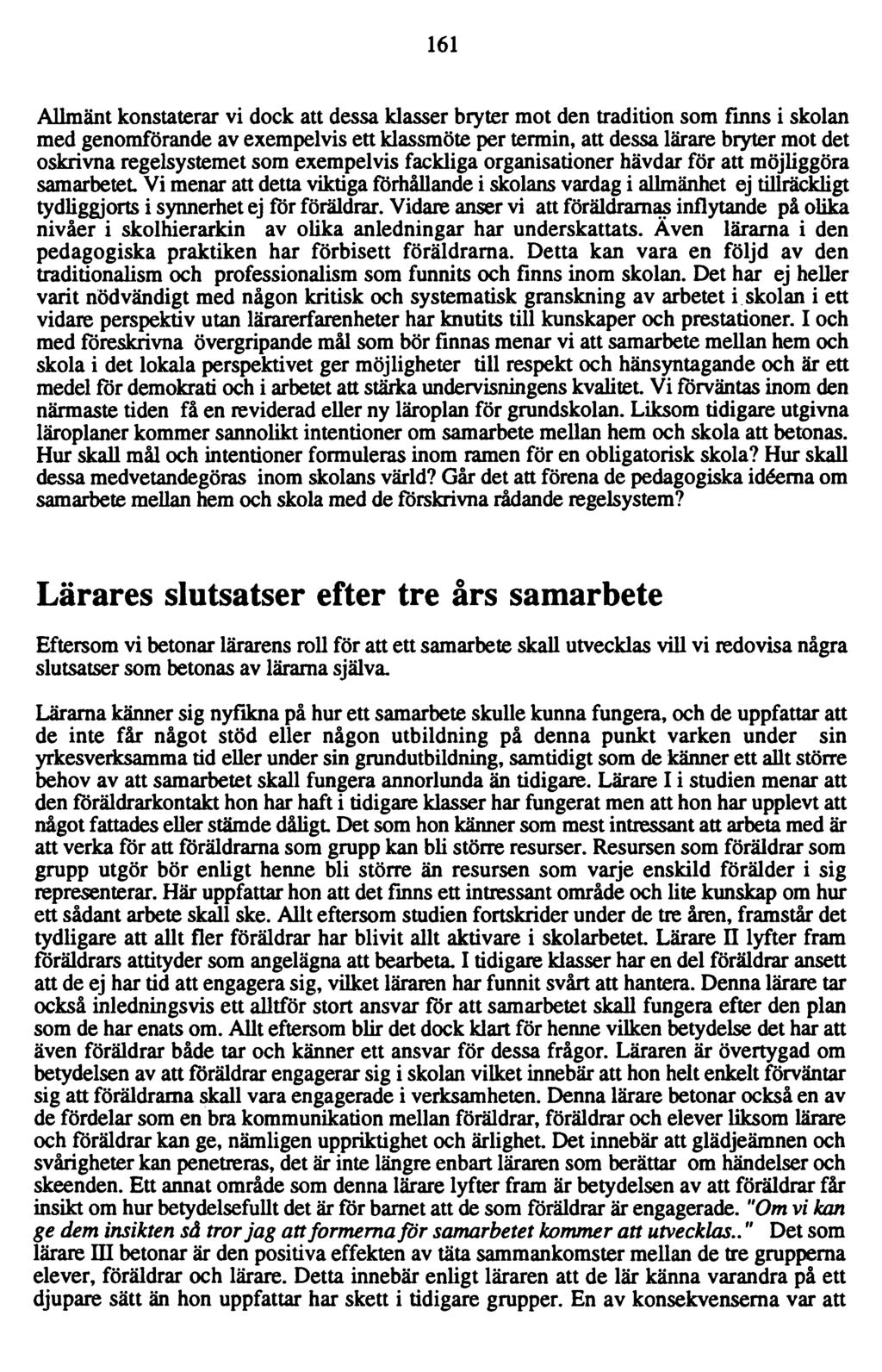 161 Allmänt konstaterar vi dock att dessa klasser bryter mot den tradition som finn s i skolan med genomförande av exempelvis ett klassmöte per termin, att dessa lärare bryter mot det oskrivna