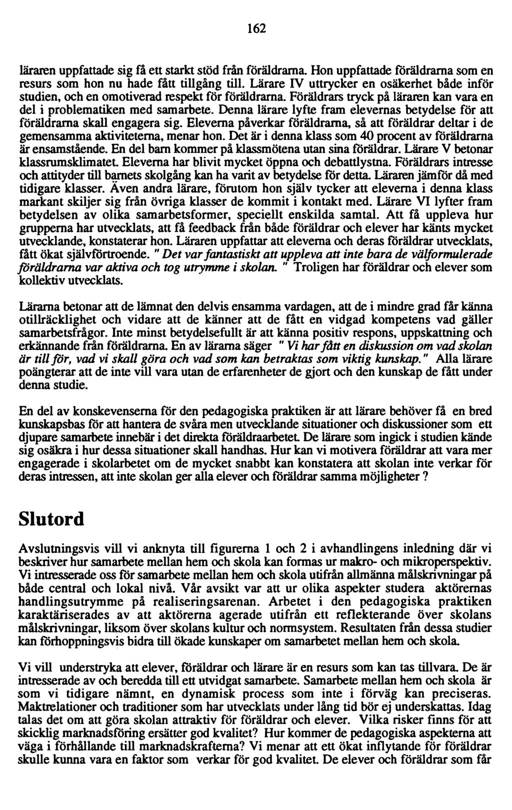 162 läraren uppfattade sig få ett starkt stöd från föräldrarna. Hon uppfattade föräldrarna som en resurs som hon nu hade fått tillgång till.