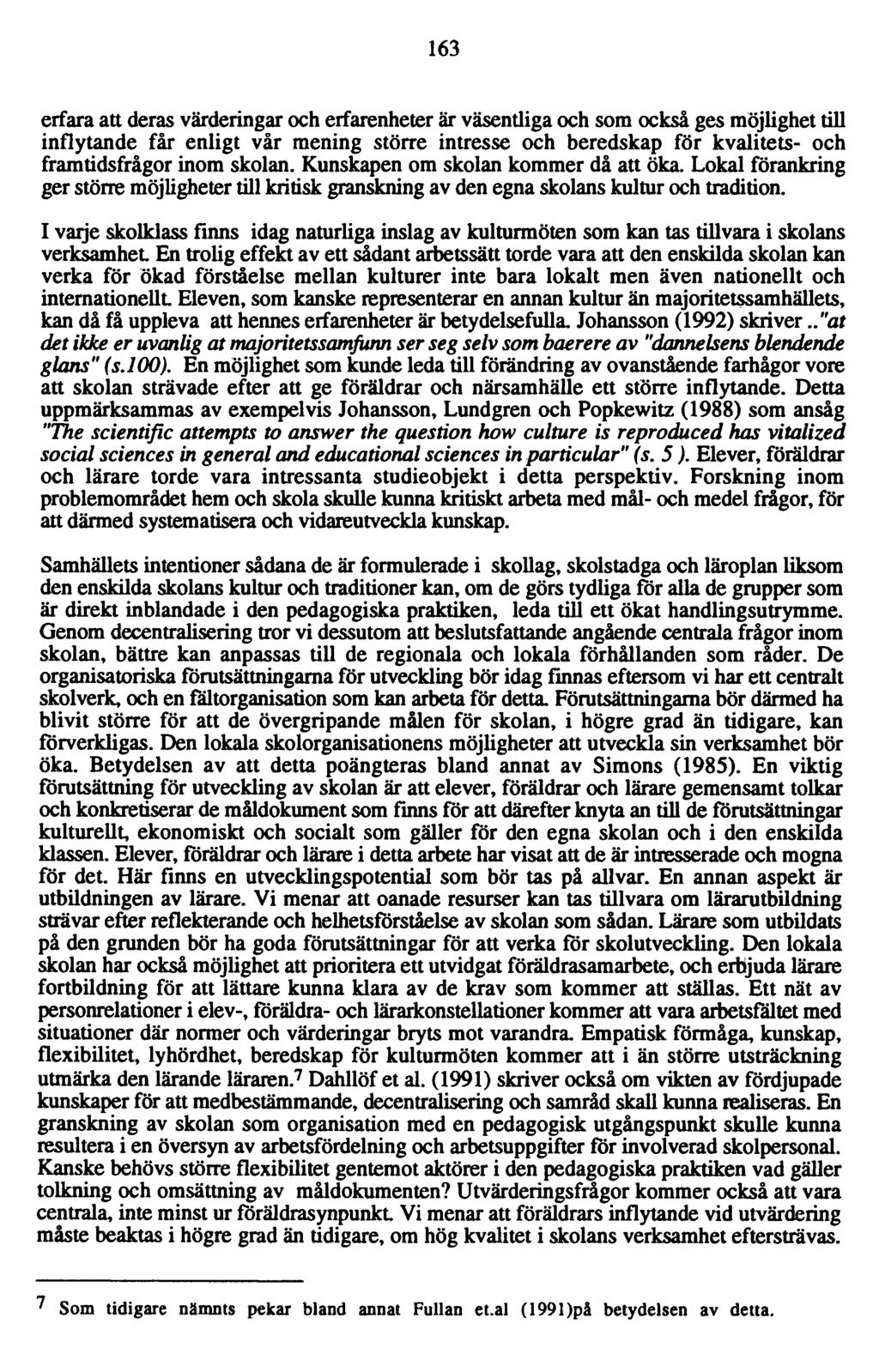 163 erfara att deras värderingar och erfarenheter är väsentliga och som också ges möjlighet till inflytande får enligt vår mening större intresse och beredskap för kvalitets- och framtidsfrågor inom