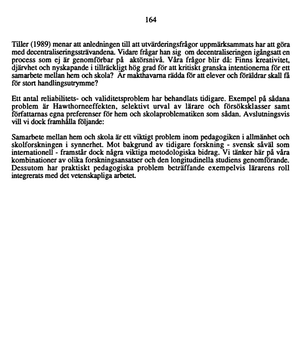 164 Tiller (1989) menar att anledningen till att utvärderingsfrågor uppmärksammats har att göra med decentraliseringssträvandena.