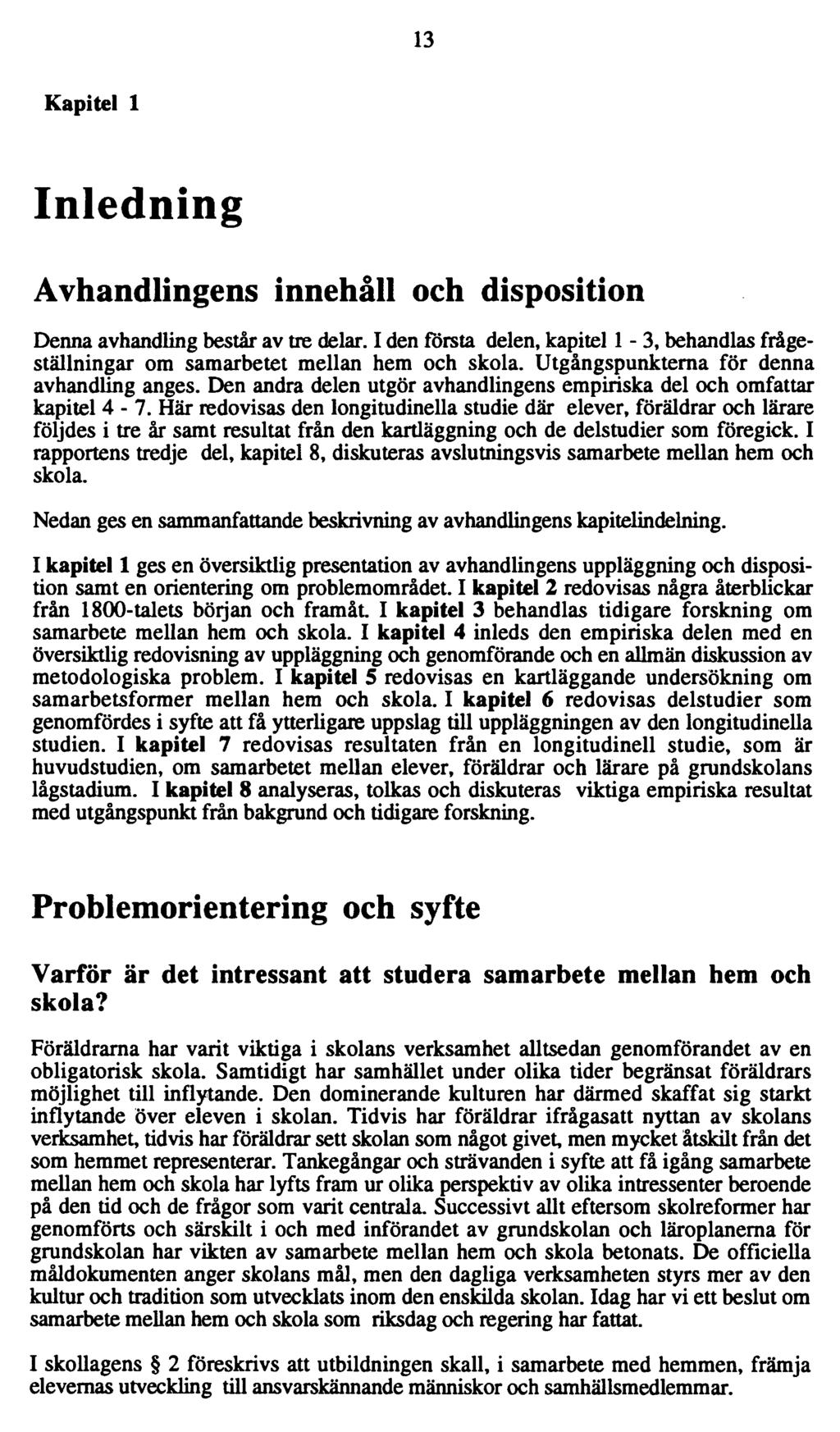 13 Kapitel 1 Inledning Avhandlingens innehåll och disposition Denna avhandling består av tre delar. I den första delen, kapitel 1-3, behandlas frågeställningar om samarbetet mellan hem och skola.