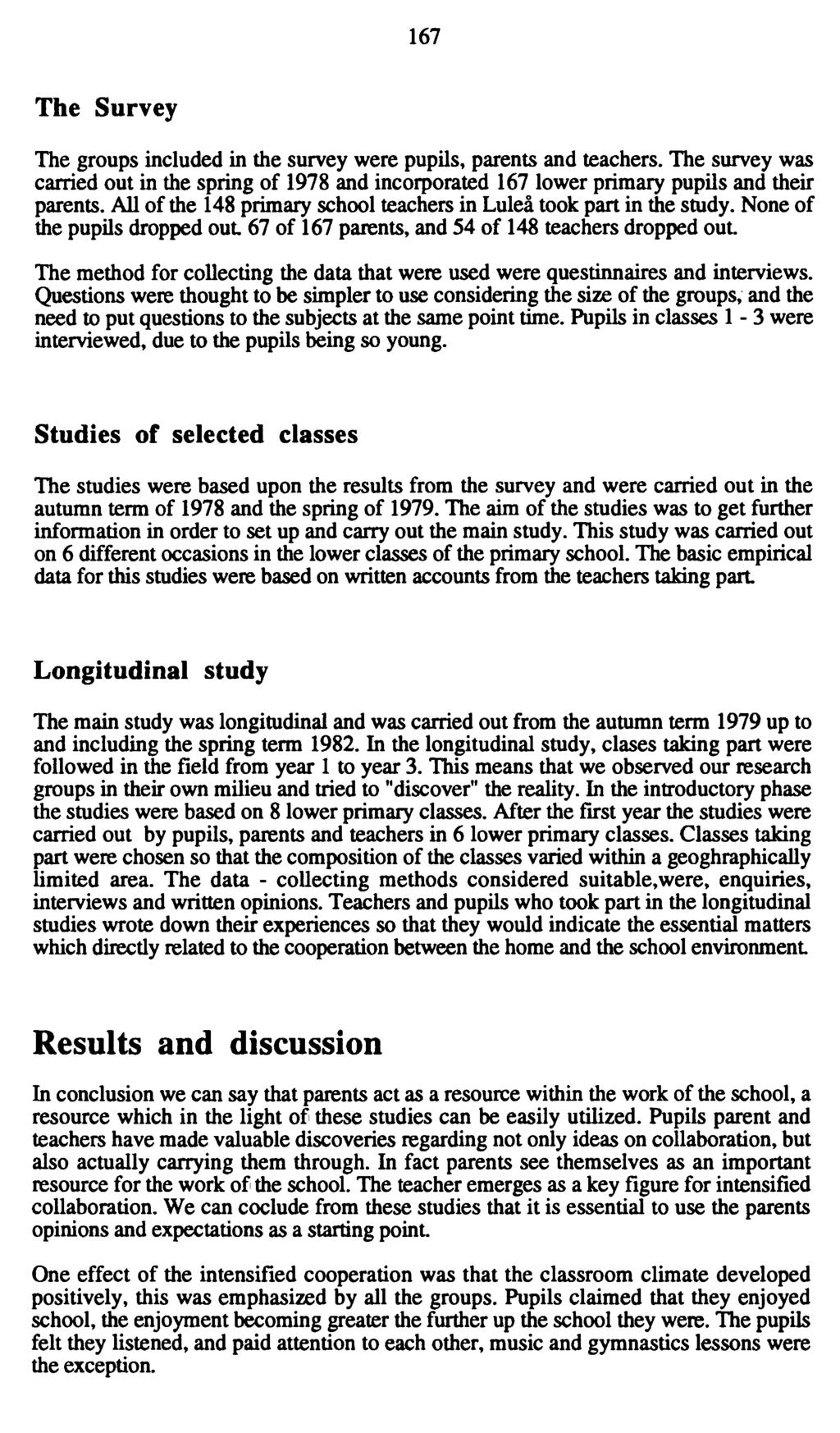 167 The Survey The groups included in the survey were pupils, parents and teachers. The survey was carried out in the spring of 1978 and incorporated 167 lower primary pupils and their parents.