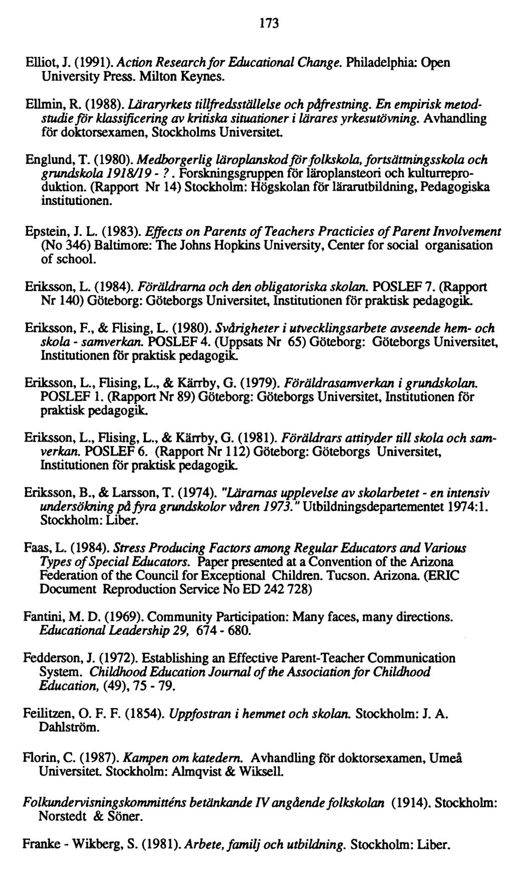 173 Elliot, J. (1991). Action Research for Educational Change. Philadelphia: Open University Press. Milton Keynes. Ellmin, R. (1988). Läraryrkets tillfredsställelse och påfrestning.