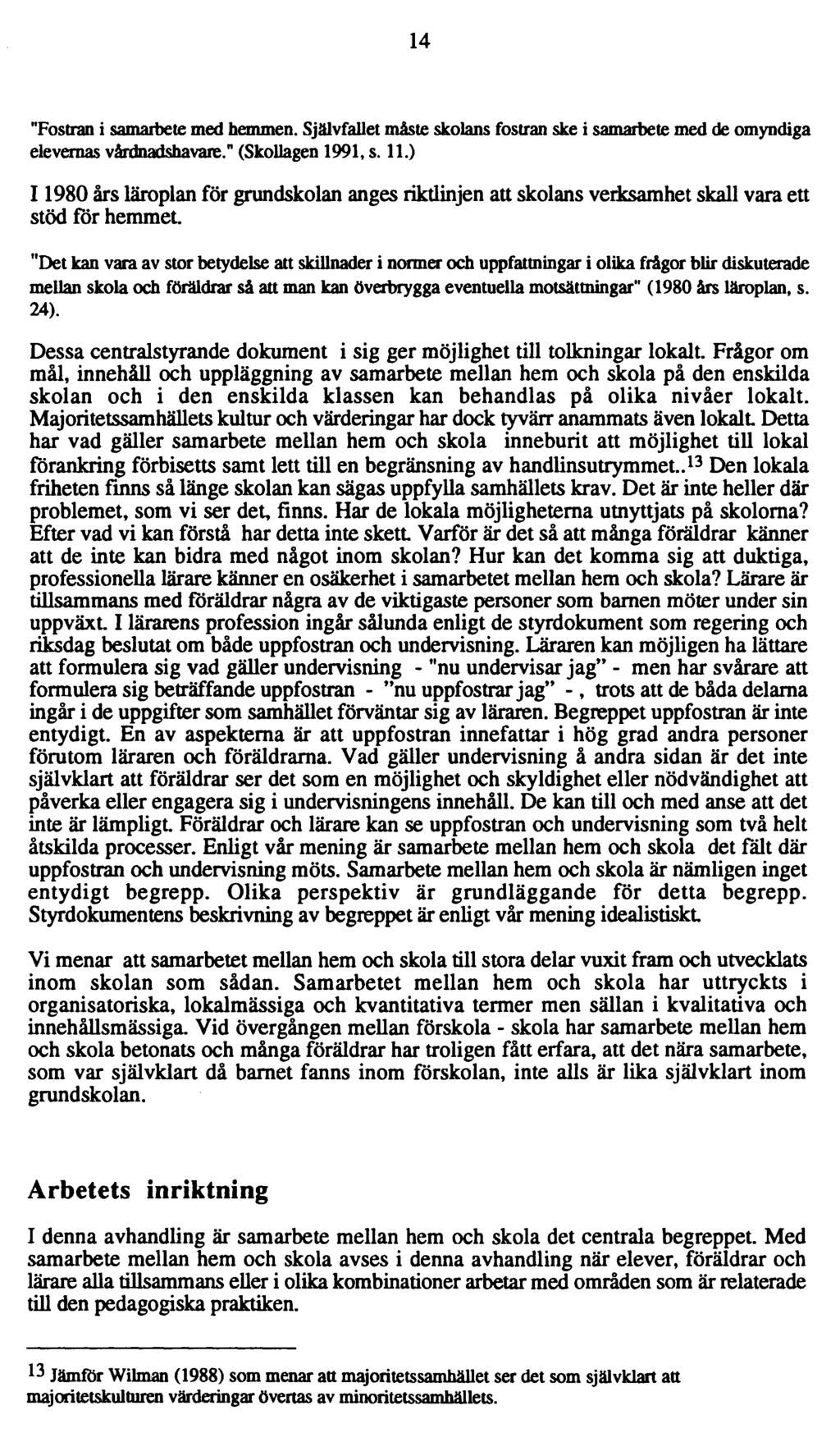 14 "Fostran i samarbete med hemmen. Självfallet måste skolans fostran ske i samarbete med de omyndiga elevernas vårdnadshavare." (Skollagen 1991, s. 11.