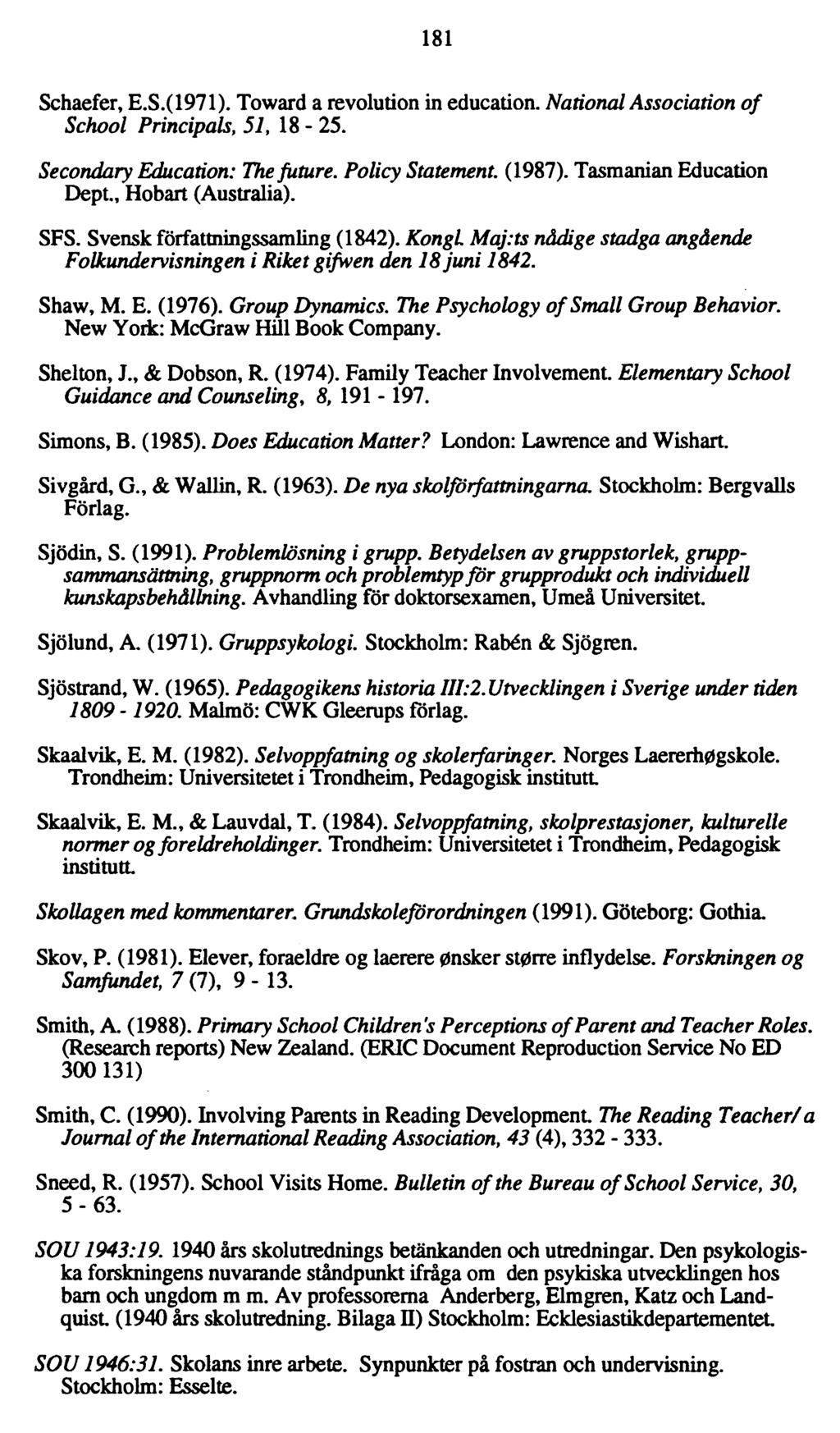 181 Schaefer, E.S.(1971). Toward a revolution in education. National Association of School Principals, 51, 18-25. Secondary Education: The future. Policy Statement. (1987). Tasmanian Education Dept.