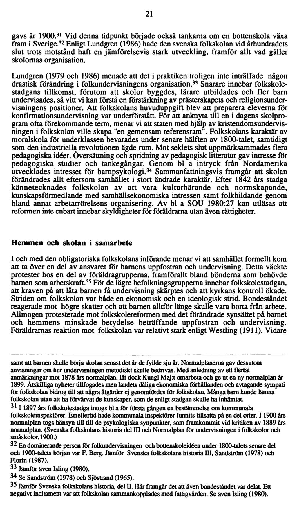 21 gavs år 1900. 31 Vid denna tidpunkt böljade också tankarna om en bottenskola växa fram i Sverige.